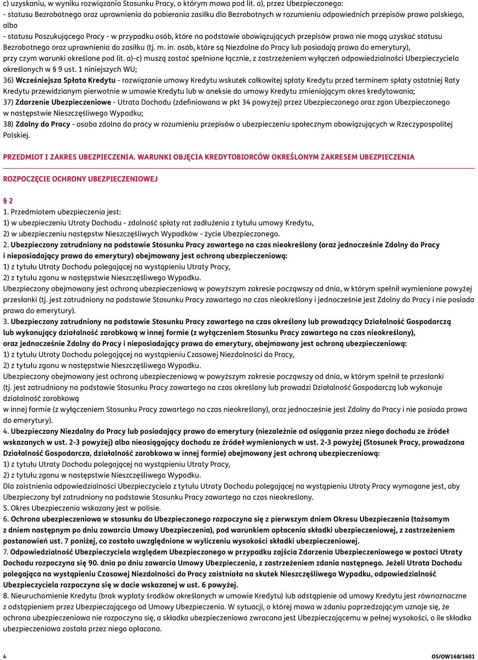 przypadku osób, które na podstawie obowiązujących przepisów prawa nie mogą uzyskać statusu Bezrobotnego oraz uprawnienia do zasiłku (tj. m. in.