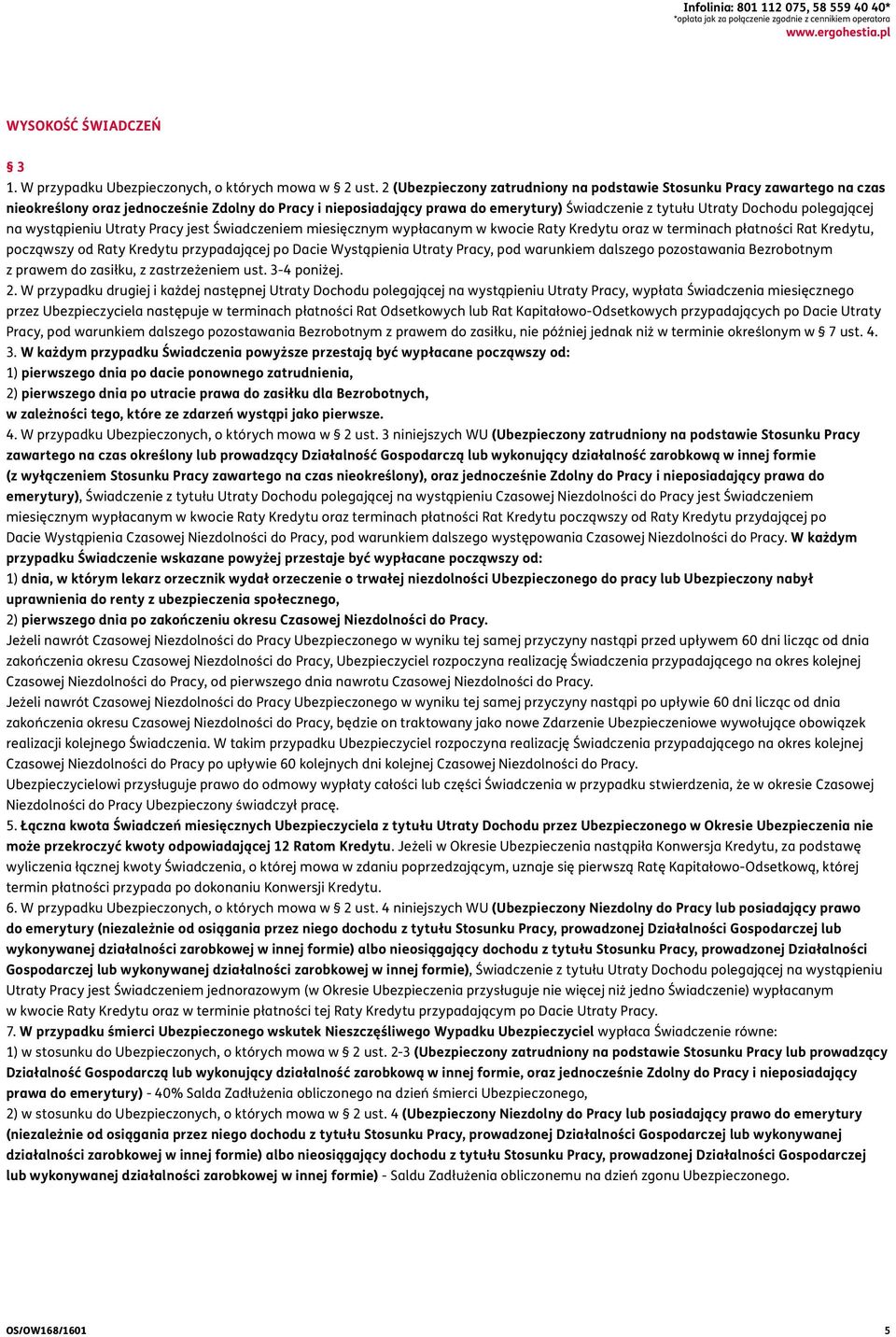 polegającej na wystąpieniu Utraty Pracy jest Świadczeniem miesięcznym wypłacanym w kwocie Raty Kredytu oraz w terminach płatności Rat Kredytu, począwszy od Raty Kredytu przypadającej po Dacie
