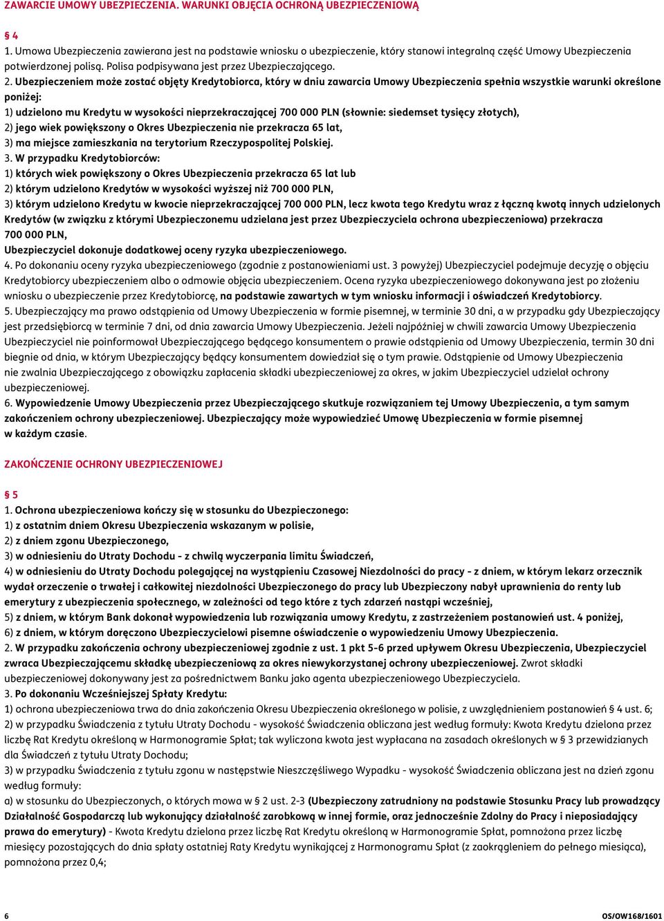 Ubezpieczeniem może zostać objęty Kredytobiorca, który w dniu zawarcia Umowy Ubezpieczenia spełnia wszystkie warunki określone poniżej: 1) udzielono mu Kredytu w wysokości nieprzekraczającej 700 000