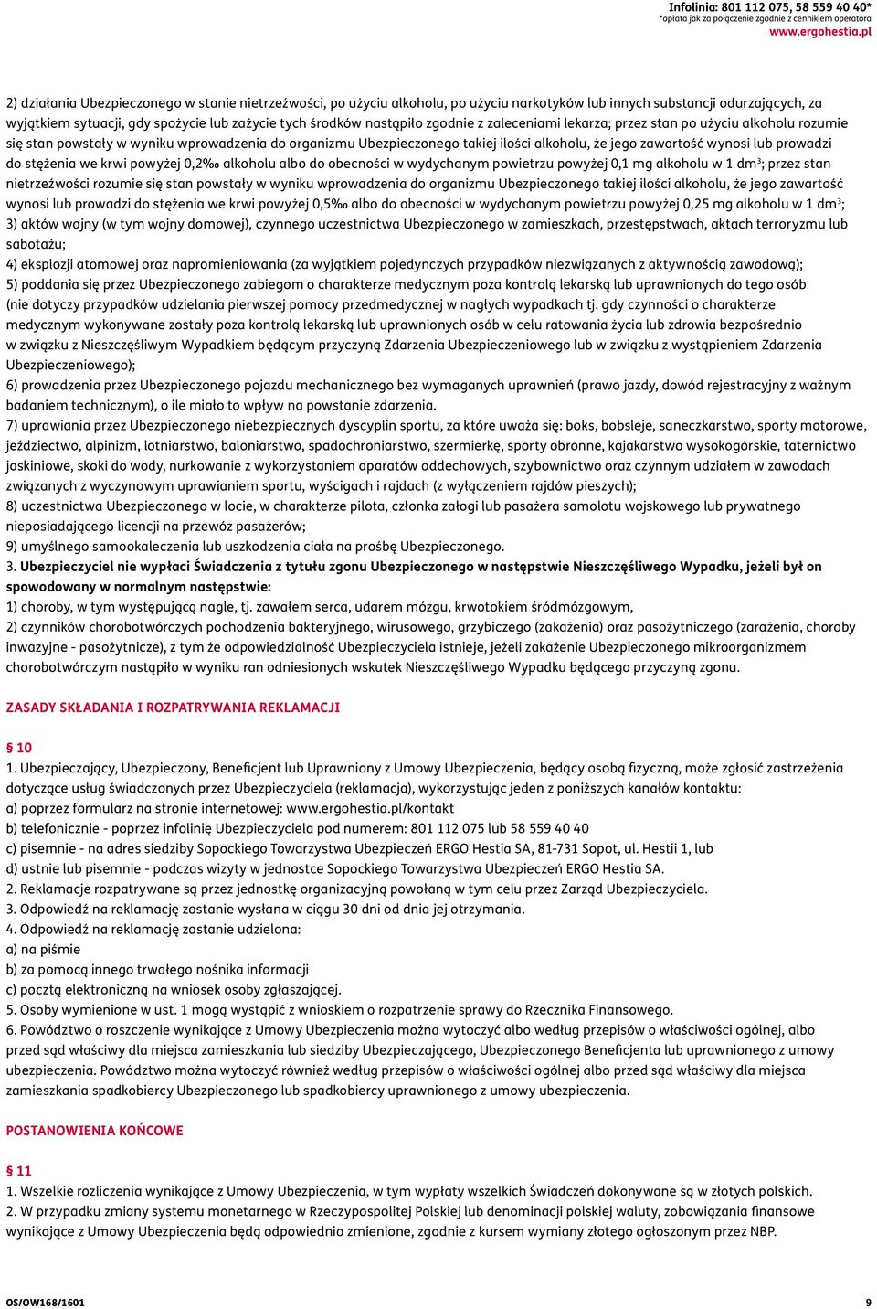 nastąpiło zgodnie z zaleceniami lekarza; przez stan po użyciu alkoholu rozumie się stan powstały w wyniku wprowadzenia do organizmu Ubezpieczonego takiej ilości alkoholu, że jego zawartość wynosi lub