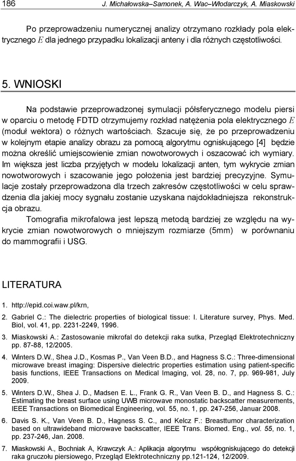 WNIOSKI Na podstawie przeprowadzonej symulacji półsferycznego modelu piersi w oparciu o metodę FDTD otrzymujemy rozkład natężenia pola elektrycznego E (moduł wektora) o różnych wartościach.