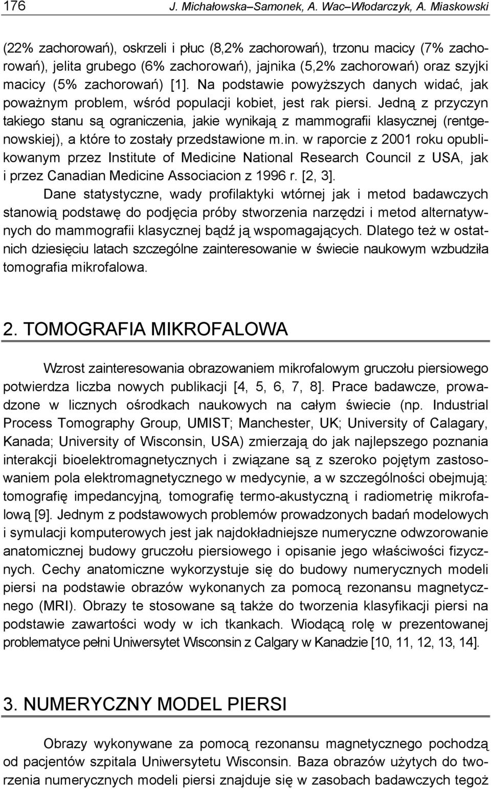 Na podstawie powyższych danych widać, jak poważnym problem, wśród populacji kobiet, jest rak piersi.