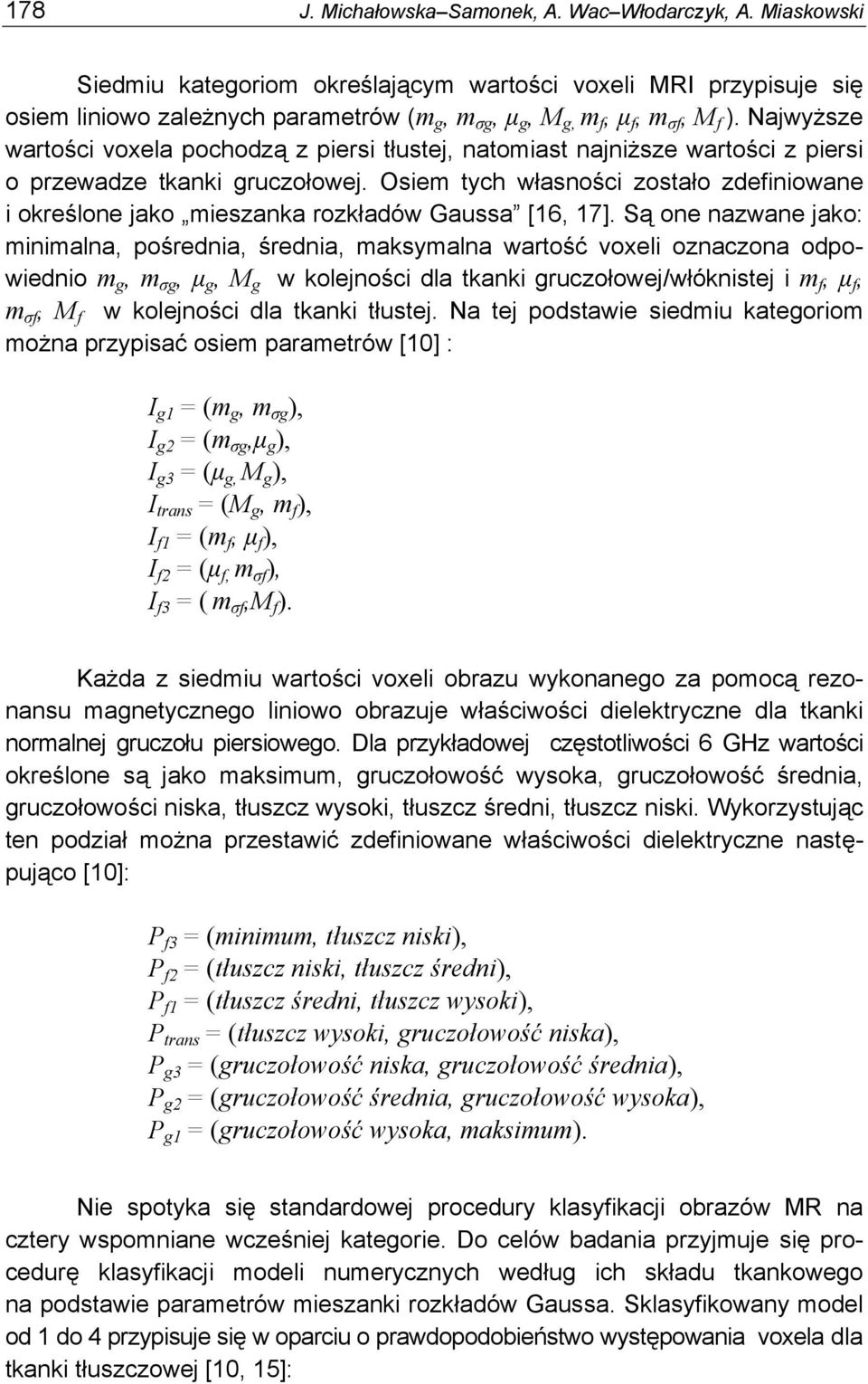Najwyższe wartości voxela pochodzą z piersi tłustej, natomiast najniższe wartości z piersi o przewadze tkanki gruczołowej.