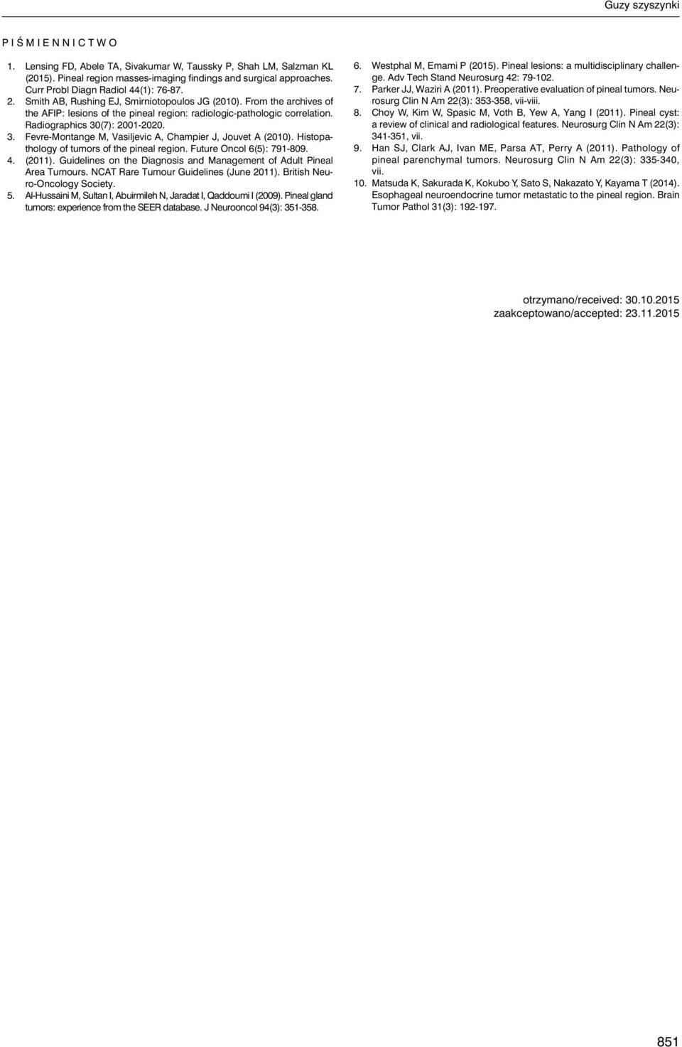 Radiographics 30(7): 2001-2020. 3. Fevre-Montange M, Vasiljevic A, Champier J, Jouvet A (2010). Histopathology of tumors of the pineal region. Future Oncol 6(5): 791-809. 4. (2011).