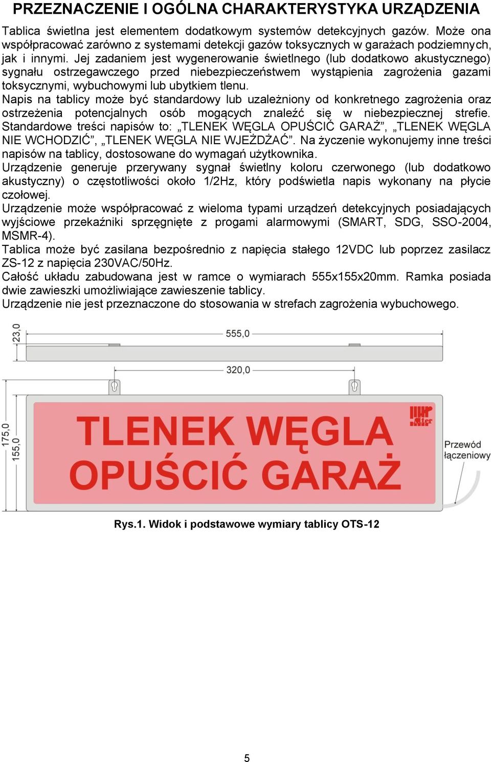 Jej zadaniem jest wygenerowanie świetlnego (lub dodatkowo akustycznego) sygnału ostrzegawczego przed niebezpieczeństwem wystąpienia zagrożenia gazami toksycznymi, wybuchowymi lub ubytkiem tlenu.