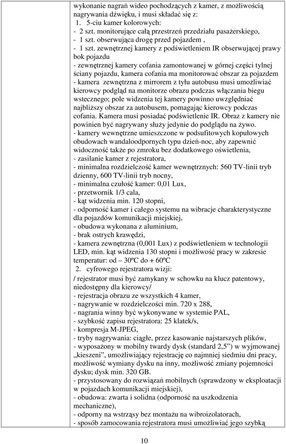 zewnętrznej kamery z podświetleniem IR obserwującej prawy bok pojazdu - zewnętrznej kamery cofania zamontowanej w górnej części tylnej ściany pojazdu, kamera cofania ma monitorować obszar za pojazdem