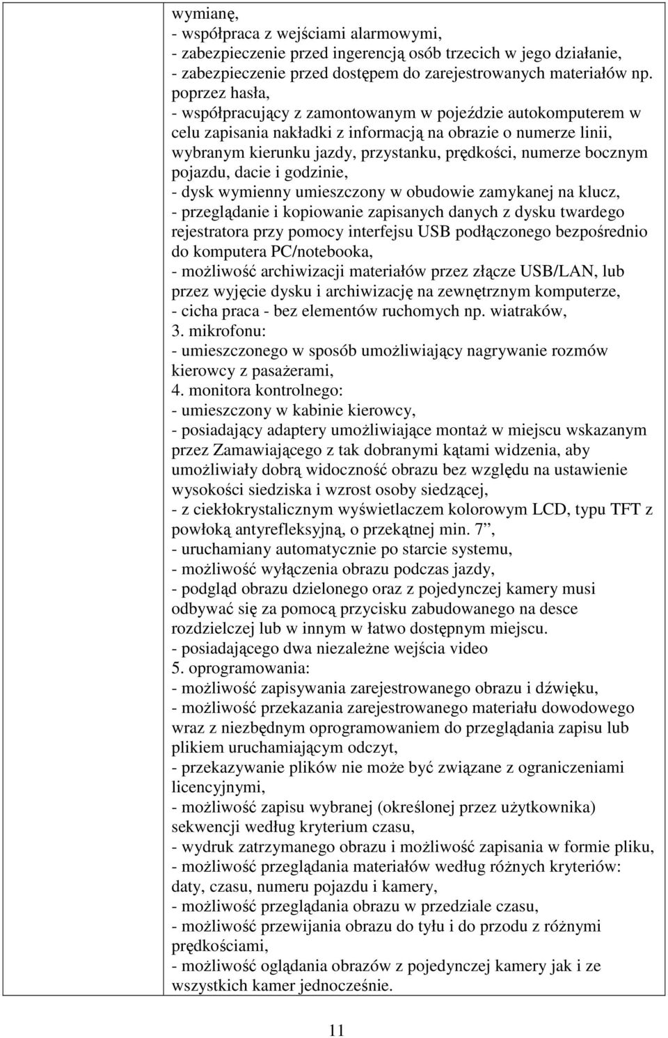 bocznym pojazdu, dacie i godzinie, - dysk wymienny umieszczony w obudowie zamykanej na klucz, - przeglądanie i kopiowanie zapisanych danych z dysku twardego rejestratora przy pomocy interfejsu USB