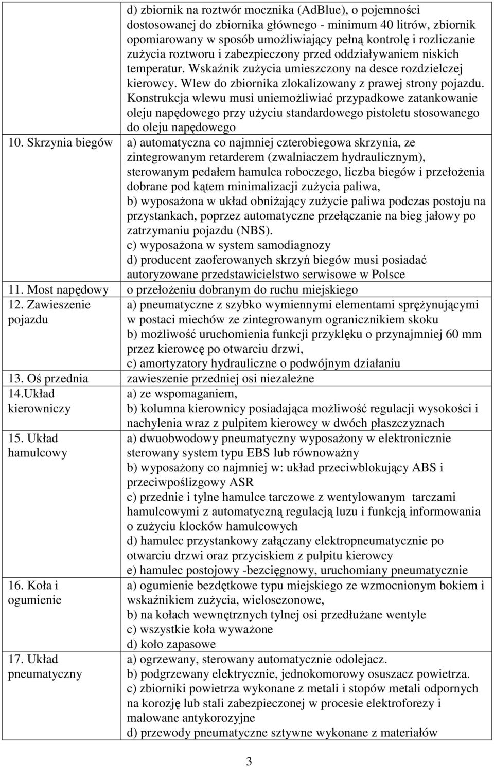 Konstrukcja wlewu musi uniemożliwiać przypadkowe zatankowanie oleju napędowego przy użyciu standardowego pistoletu stosowanego do oleju napędowego 10.
