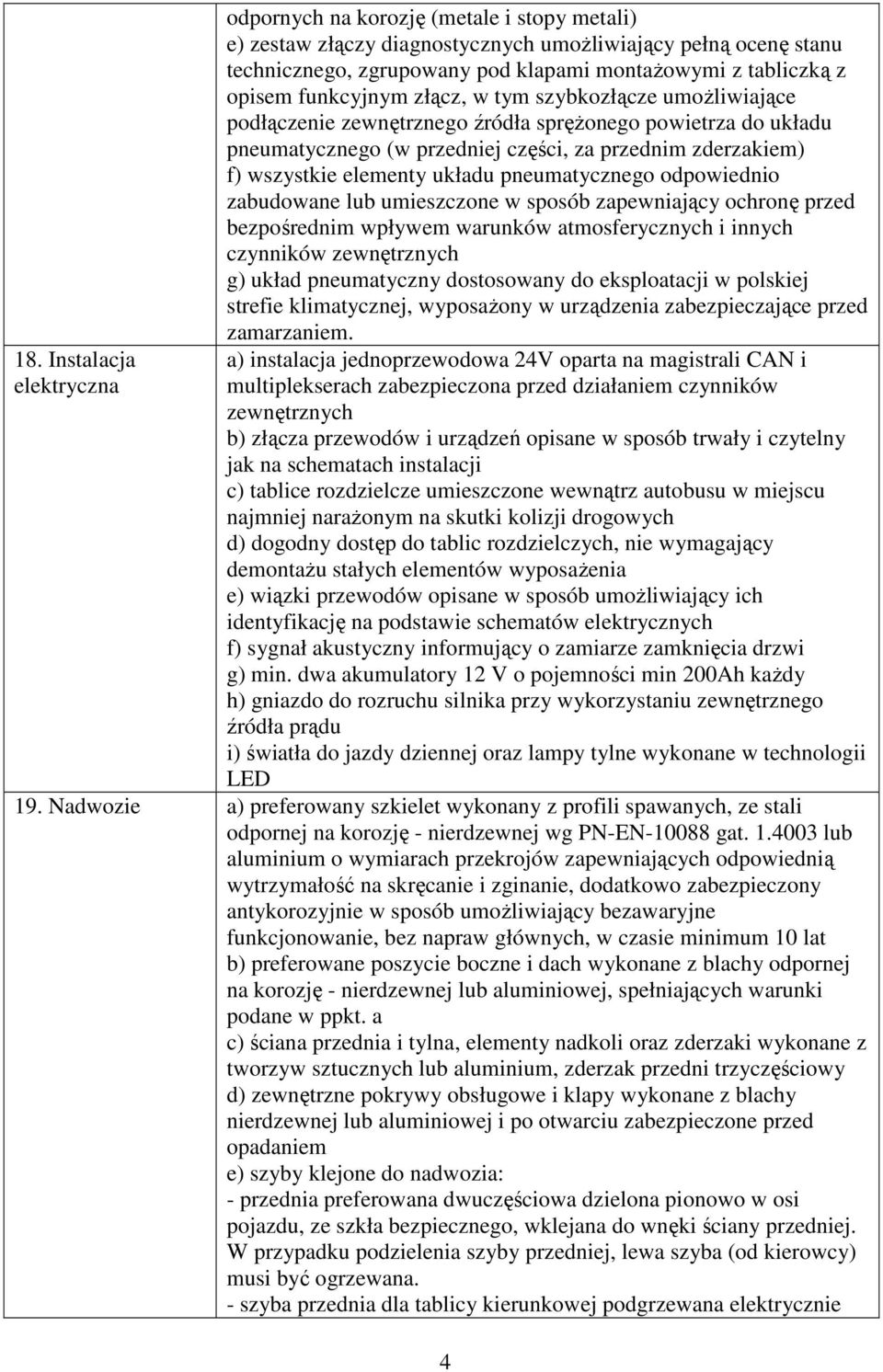elementy układu pneumatycznego odpowiednio zabudowane lub umieszczone w sposób zapewniający ochronę przed bezpośrednim wpływem warunków atmosferycznych i innych czynników zewnętrznych g) układ