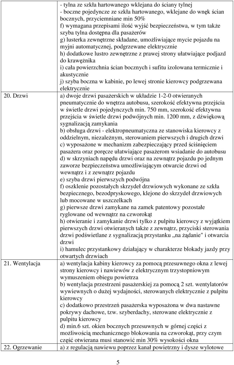 zewnętrzne z prawej strony ułatwiające podjazd do krawężnika i) cała powierzchnia ścian bocznych i sufitu izolowana termicznie i akustycznie j) szyba boczna w kabinie, po lewej stronie kierowcy