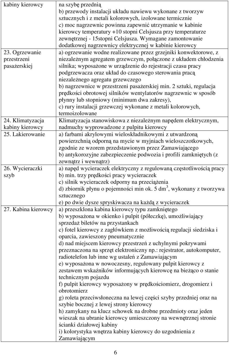 zapewnić utrzymanie w kabinie kierowcy temperatury +10 stopni Celsjusza przy temperaturze zewnętrznej - 15stopni Celsjusza.