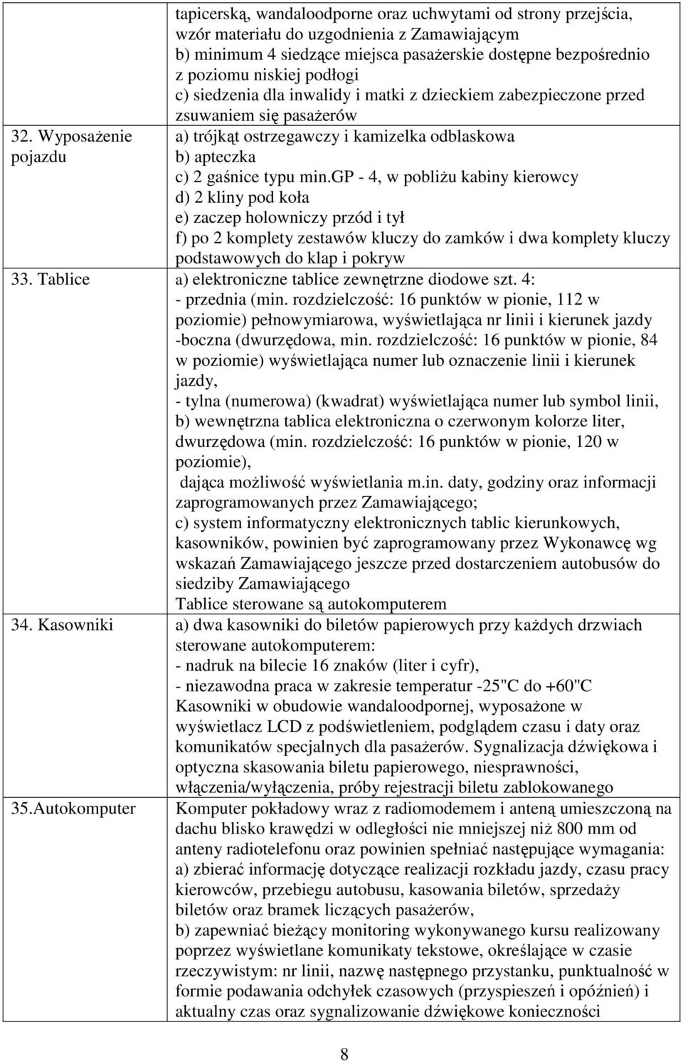 gp - 4, w pobliżu kabiny kierowcy d) 2 kliny pod koła e) zaczep holowniczy przód i tył f) po 2 komplety zestawów kluczy do zamków i dwa komplety kluczy podstawowych do klap i pokryw 33.