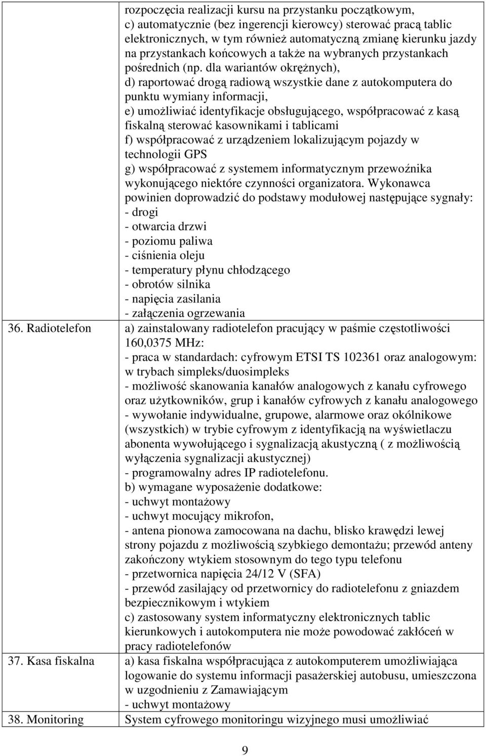 dla wariantów okrężnych), d) raportować drogą radiową wszystkie dane z autokomputera do punktu wymiany informacji, e) umożliwiać identyfikacje obsługującego, współpracować z kasą fiskalną sterować
