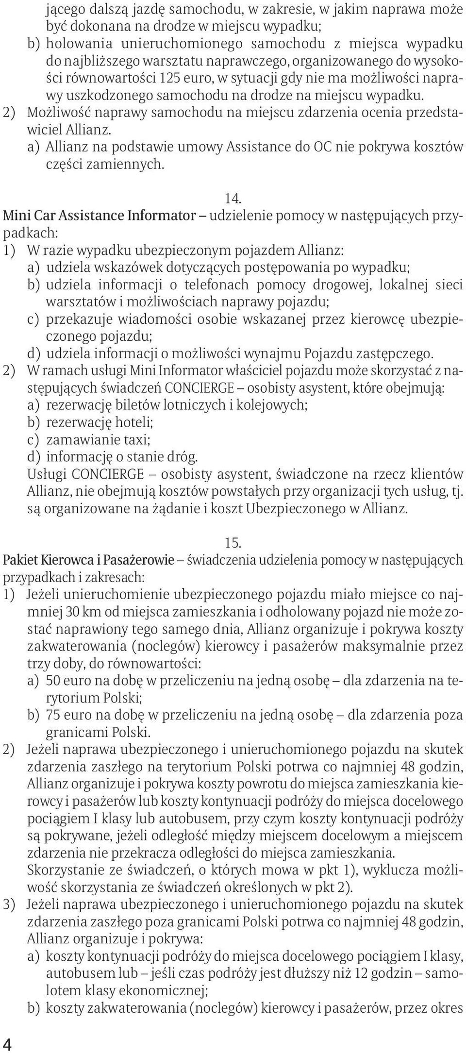 2) Możliwość naprawy samochodu na miejscu zdarzenia ocenia przedstawiciel Allianz. a) Allianz na podstawie umowy Assistance do OC nie pokrywa kosztów części zamiennych. 14.