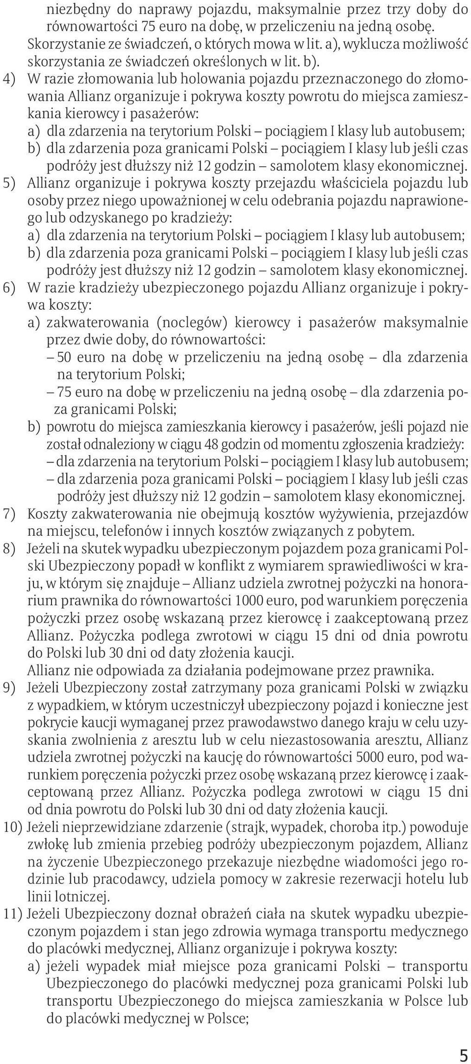 4) W razie złomowania lub holowania pojazdu przeznaczonego do złomowania Allianz organizuje i pokrywa koszty powrotu do miejsca zamieszkania kierowcy i pasażerów: a) dla zdarzenia na terytorium