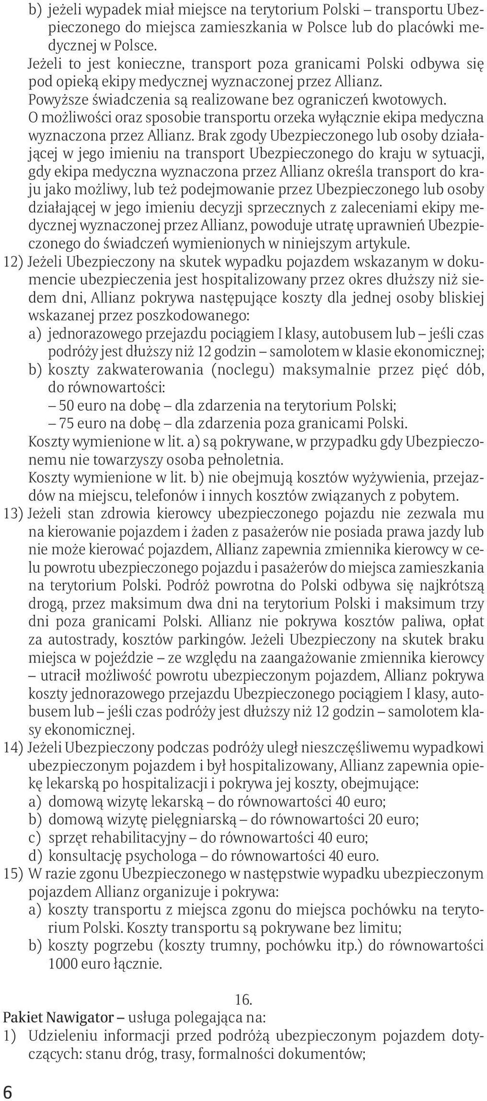 O możliwości oraz sposobie transportu orzeka wyłącznie ekipa medyczna wyznaczona przez Allianz.