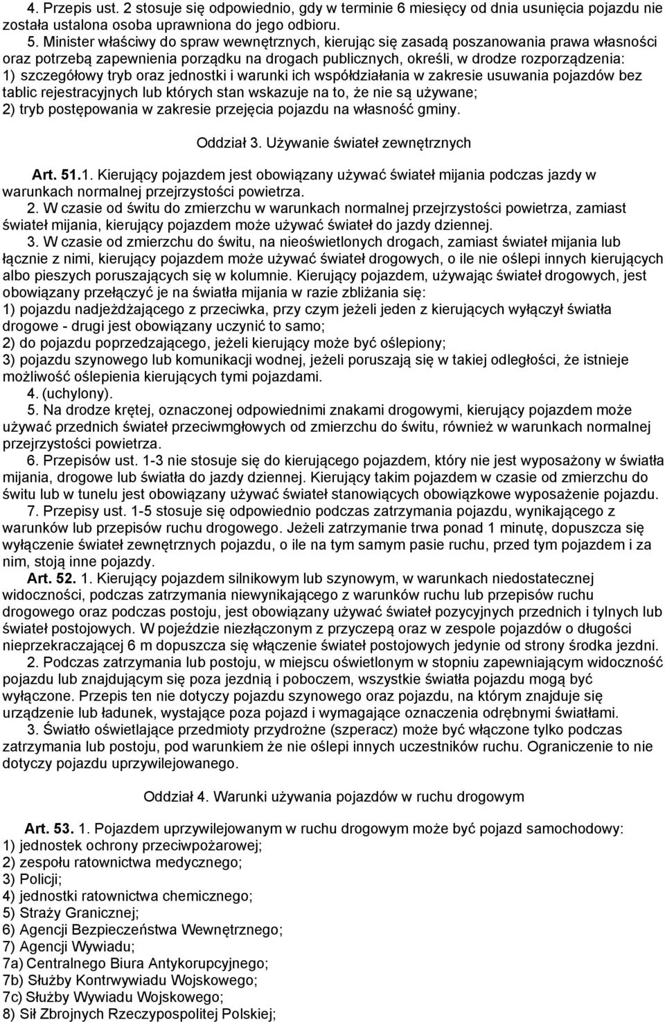 tryb oraz jednostki i warunki ich współdziałania w zakresie usuwania pojazdów bez tablic rejestracyjnych lub których stan wskazuje na to, że nie są używane; 2) tryb postępowania w zakresie przejęcia
