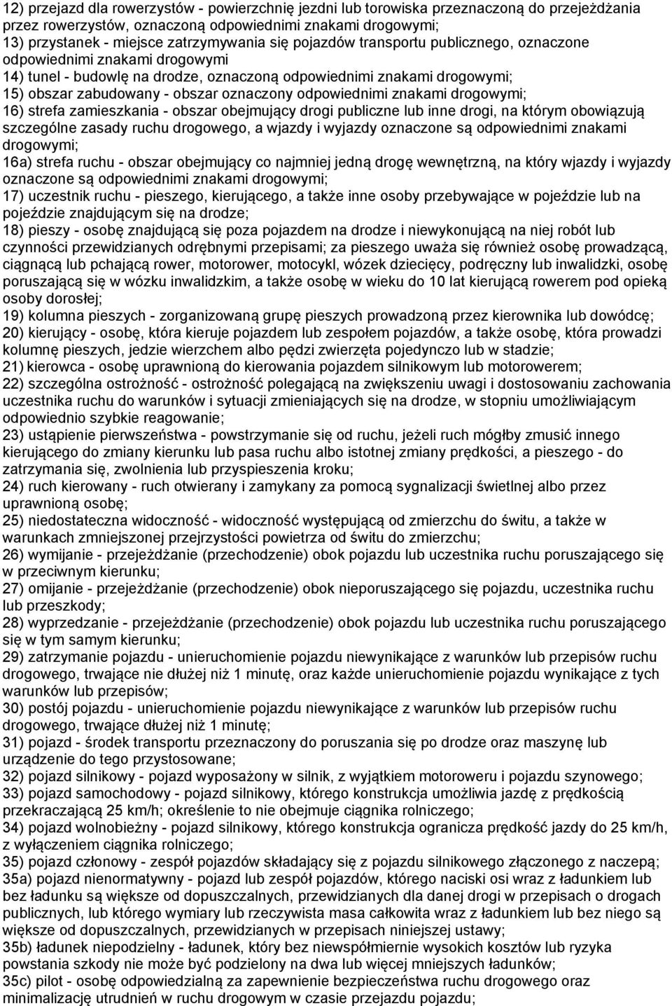 odpowiednimi znakami drogowymi; 16) strefa zamieszkania - obszar obejmujący drogi publiczne lub inne drogi, na którym obowiązują szczególne zasady ruchu drogowego, a wjazdy i wyjazdy oznaczone są