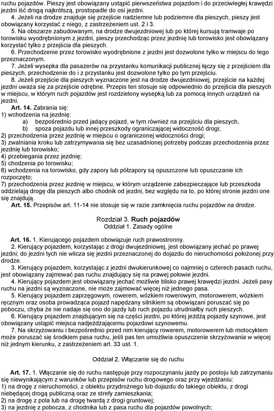Na obszarze zabudowanym, na drodze dwujezdniowej lub po której kursują tramwaje po torowisku wyodrębnionym z jezdni, pieszy przechodząc przez jezdnię lub torowisko jest obowiązany korzystać tylko z
