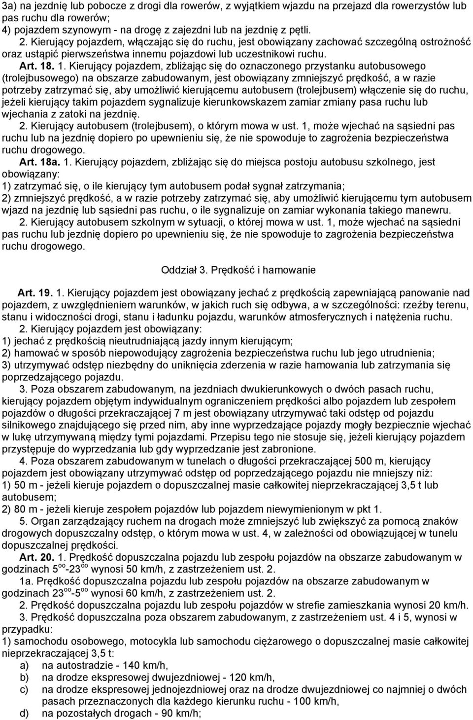 . 1. Kierujący pojazdem, zbliżając się do oznaczonego przystanku autobusowego (trolejbusowego) na obszarze zabudowanym, jest obowiązany zmniejszyć prędkość, a w razie potrzeby zatrzymać się, aby