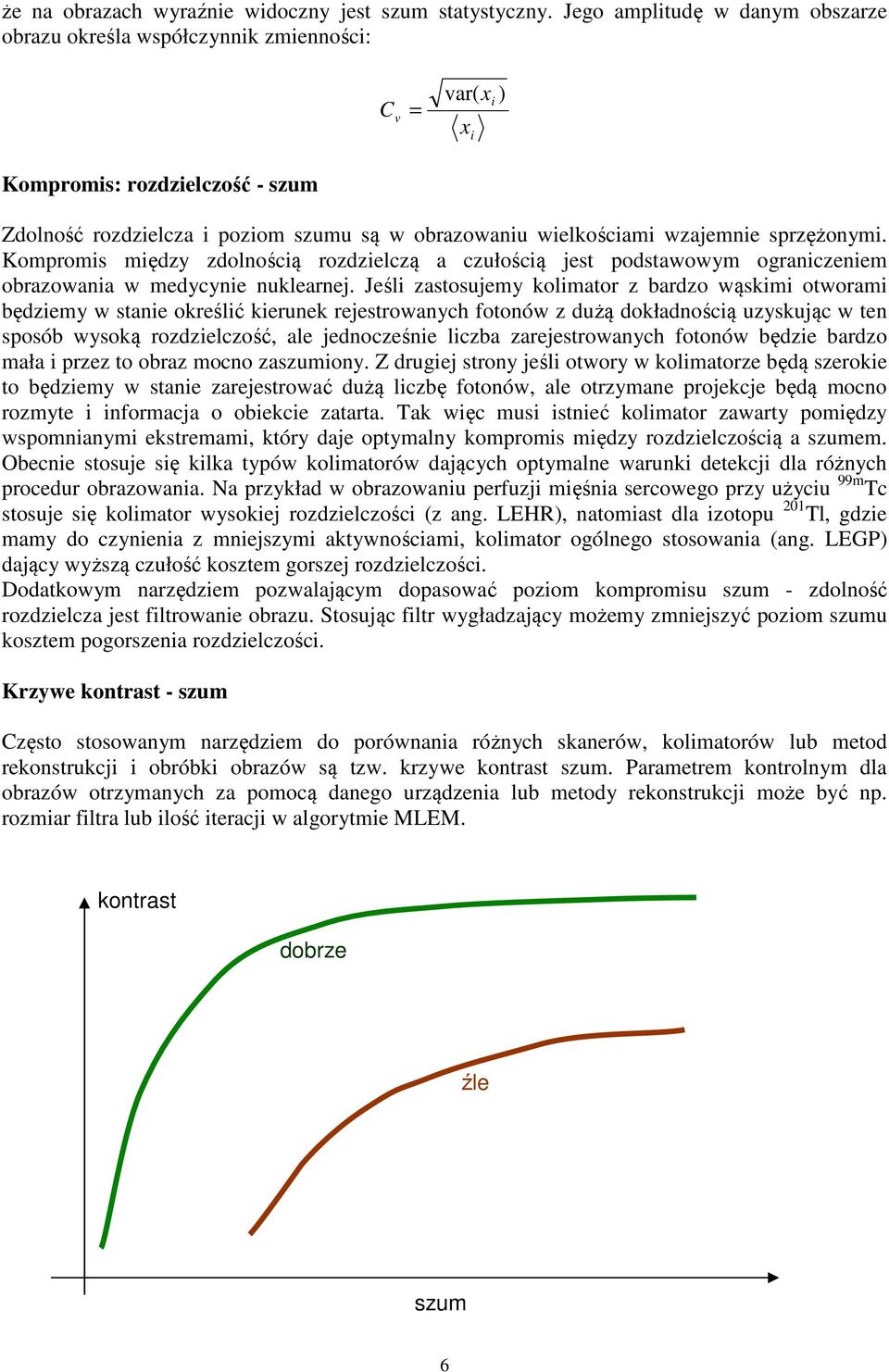 wzajemnie sprzężonymi. Kompromis między zdolnością rozdzielczą a czułością jest podstawowym ograniczeniem obrazowania w medycynie nuklearnej.