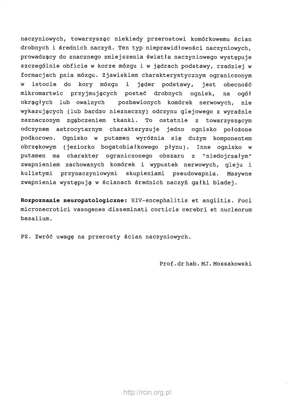 Zjawiskiem charakterystycznym ograniczonym w istocie do kory mózgu i jąder podstawy, jest obecność mikromartwic przyjmujących postać drobnych ognisk, na ogół okrągłych lub owalnych pozbawionych