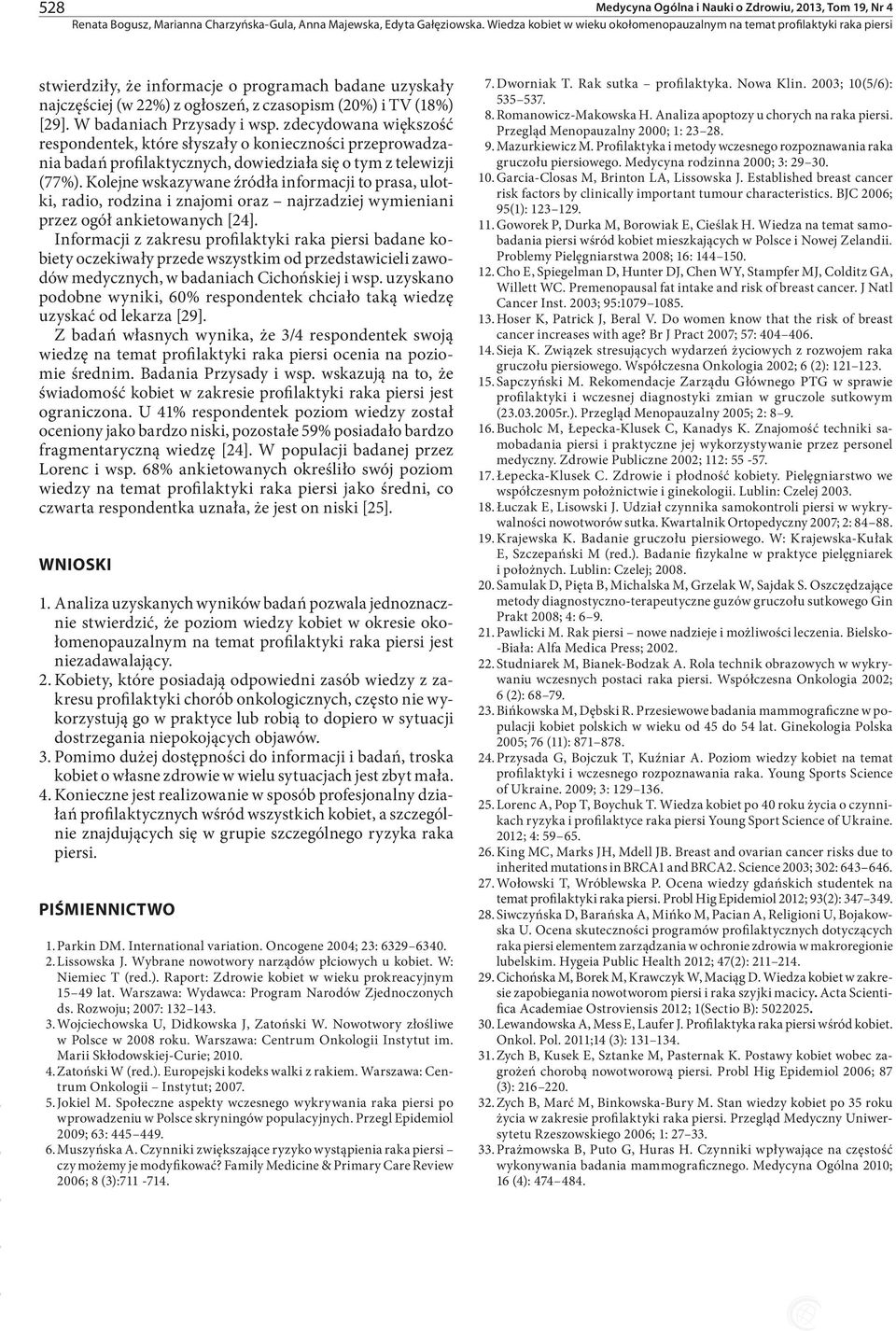 Kolejne wskazywane źródła informacji to prasa, ulotki, radio, rodzina i znajomi oraz najrzadziej wymieniani przez ogół ankietowanych [24].