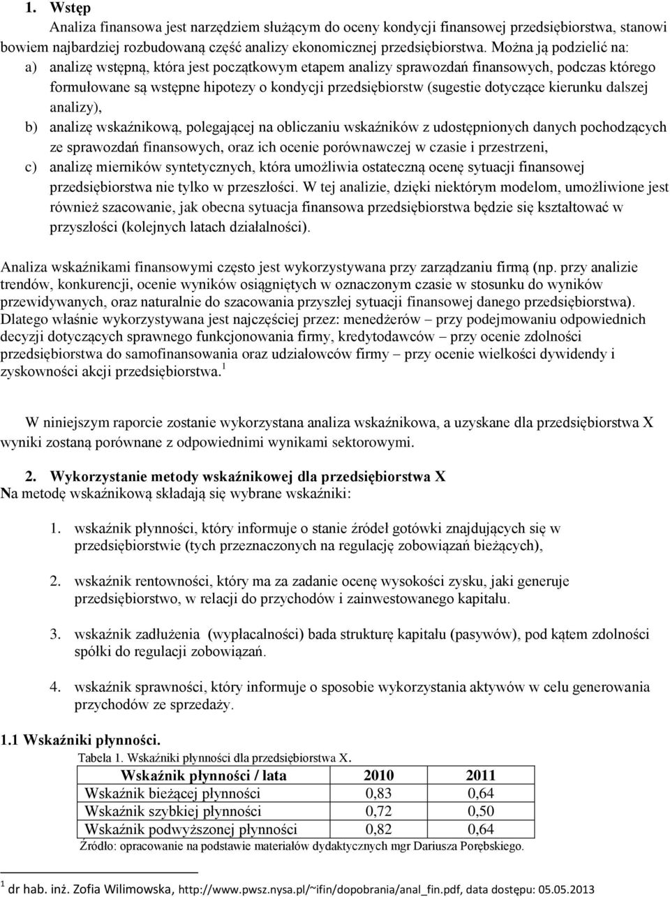 kierunku dalszej analizy), b) analizę wskaźnikową, polegającej na obliczaniu wskaźników z udostępnionych danych pochodzących ze sprawozdań finansowych, oraz ich ocenie porównawczej w czasie i