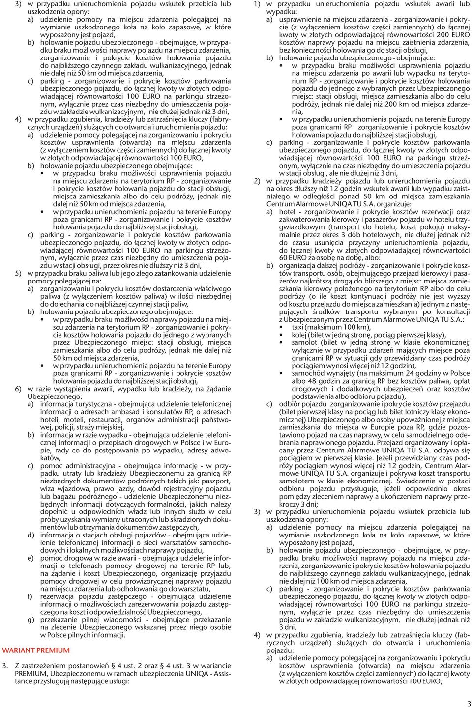 najbliższego czynnego zakładu wulkanizacyjnego, jednak nie dalej niż 50 km od miejsca zdarzenia, w zakładzie wulkanizacyjnym, nie dłużej jednak niż 3 dni, 4) w przypadku zgubienia, kradzieży lub