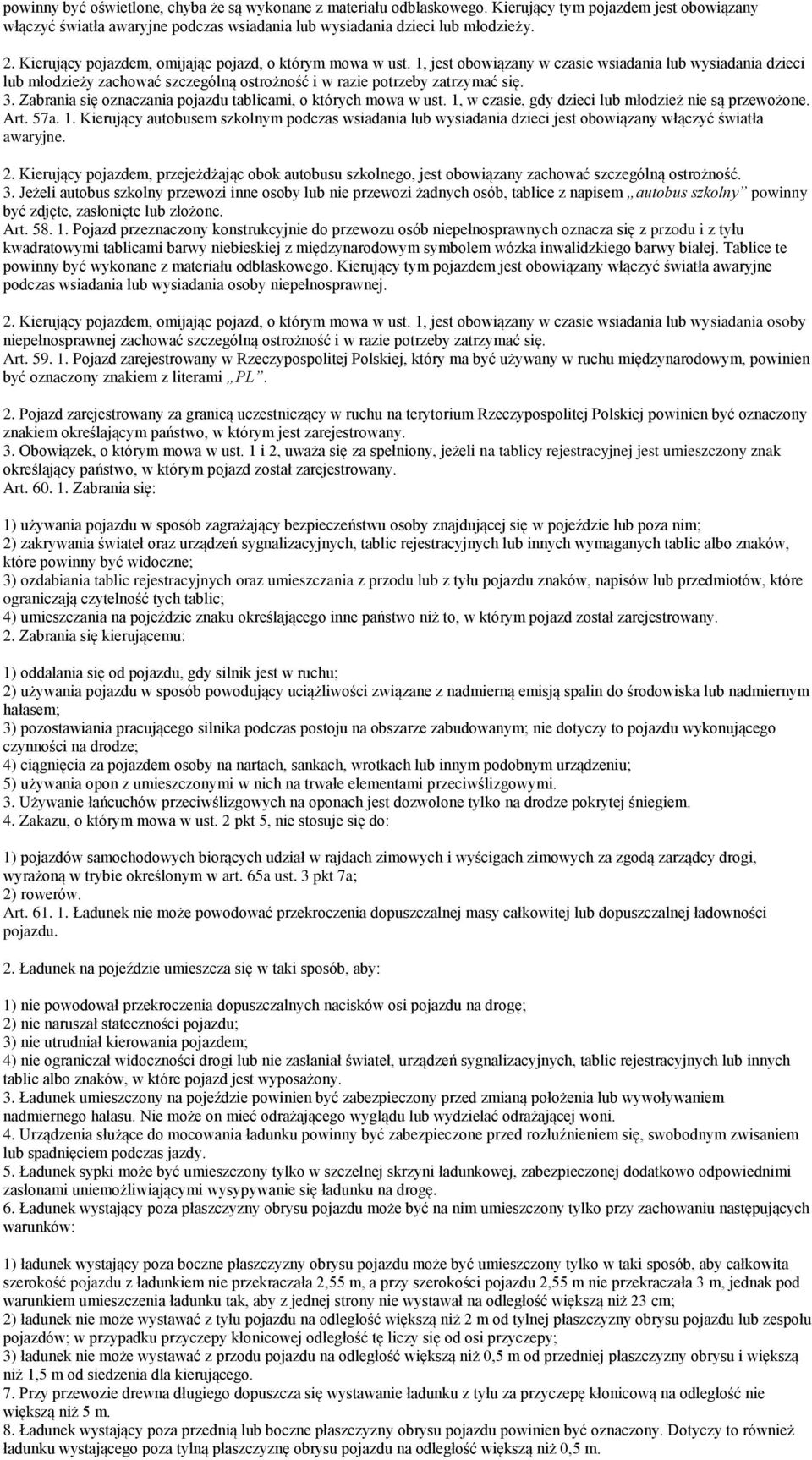 Zabrania się oznaczania pojazdu tablicami, o których mowa w ust. 1, w czasie, gdy dzieci lub młodzież nie są przewożone. Art. 57a. 1. Kierujący autobusem szkolnym podczas wsiadania lub wysiadania dzieci jest obowiązany włączyć światła awaryjne.