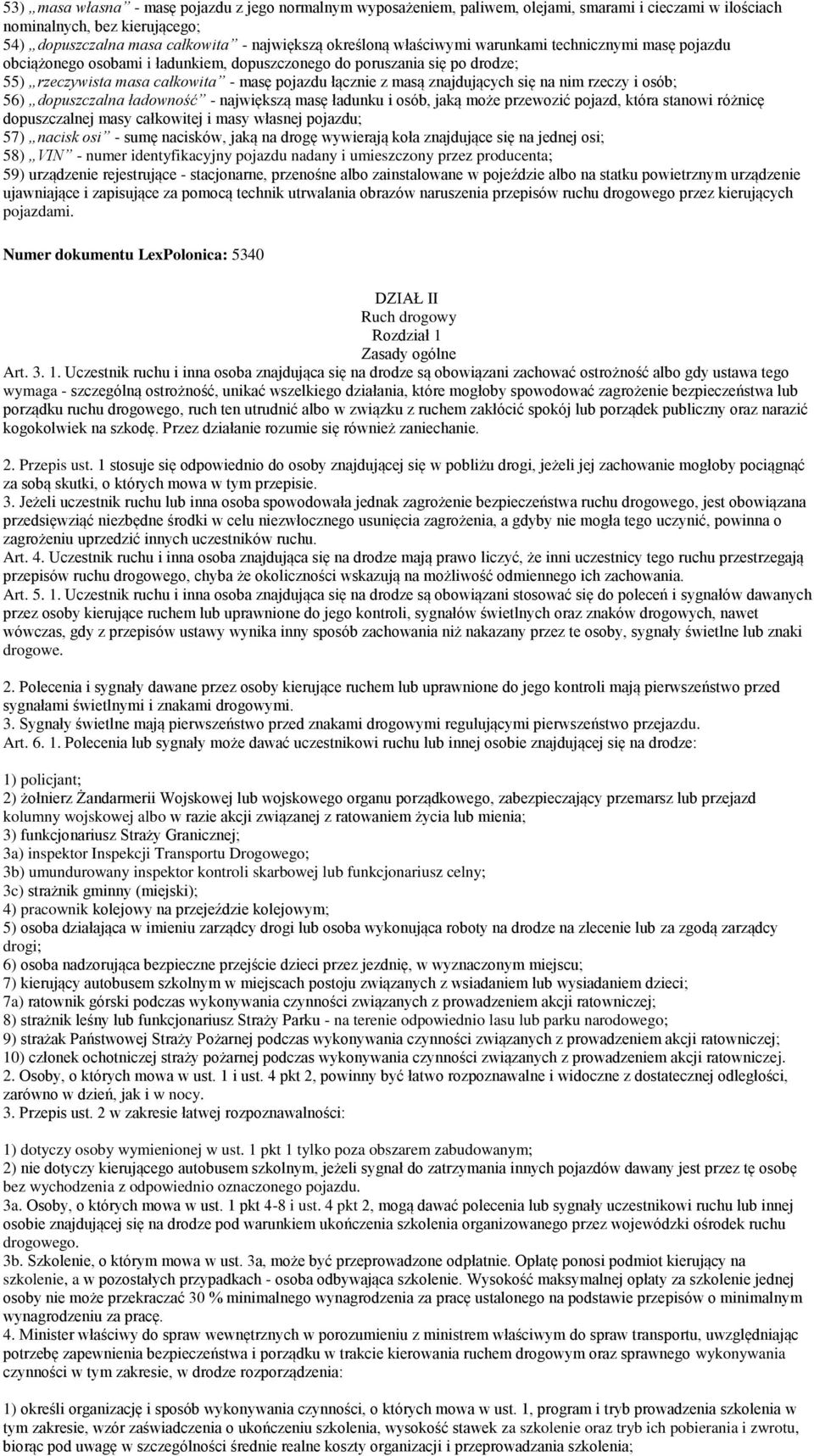 się na nim rzeczy i osób; 56) dopuszczalna ładowność - największą masę ładunku i osób, jaką może przewozić pojazd, która stanowi różnicę dopuszczalnej masy całkowitej i masy własnej pojazdu; 57)