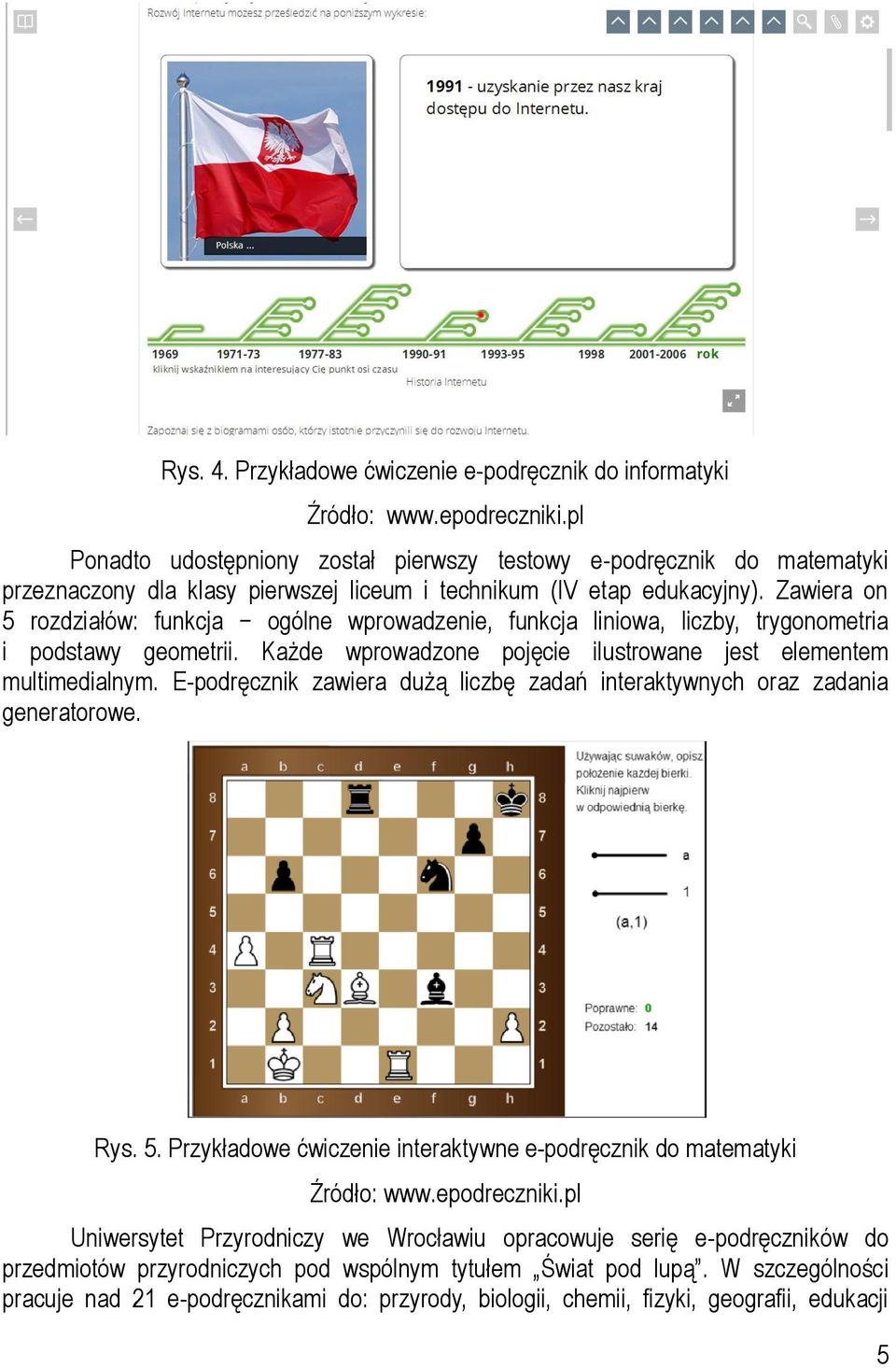 Zawiera on 5 rozdziałów: funkcja ogólne wprowadzenie, funkcja liniowa, liczby, trygonometria i podstawy geometrii. Każde wprowadzone pojęcie ilustrowane jest elementem multimedialnym.