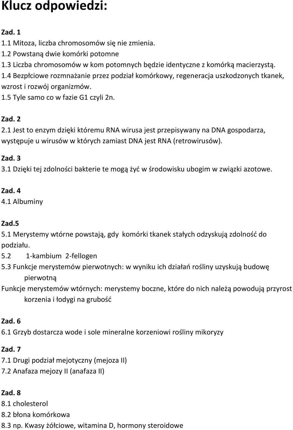 1 Dzięki tej zdolności bakterie te mogą żyć w środowisku ubogim w związki azotowe. Zad. 4 4.1 Albuminy Zad.5 5.1 Merystemy wtórne powstają, gdy komórki tkanek stałych odzyskują zdolność do podziału.