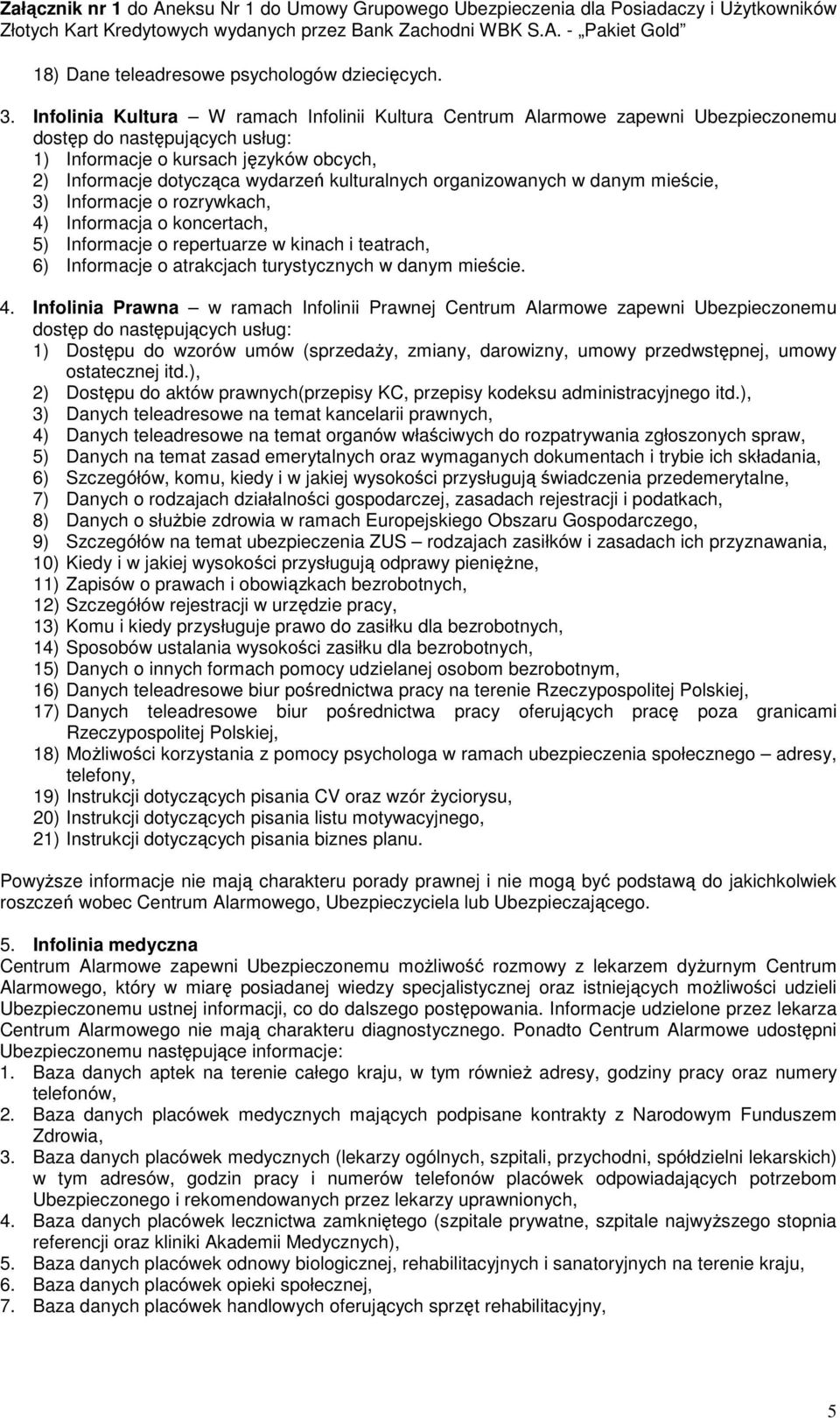 kulturalnych organizowanych w danym mieście, 3) Informacje o rozrywkach, 4) Informacja o koncertach, 5) Informacje o repertuarze w kinach i teatrach, 6) Informacje o atrakcjach turystycznych w danym