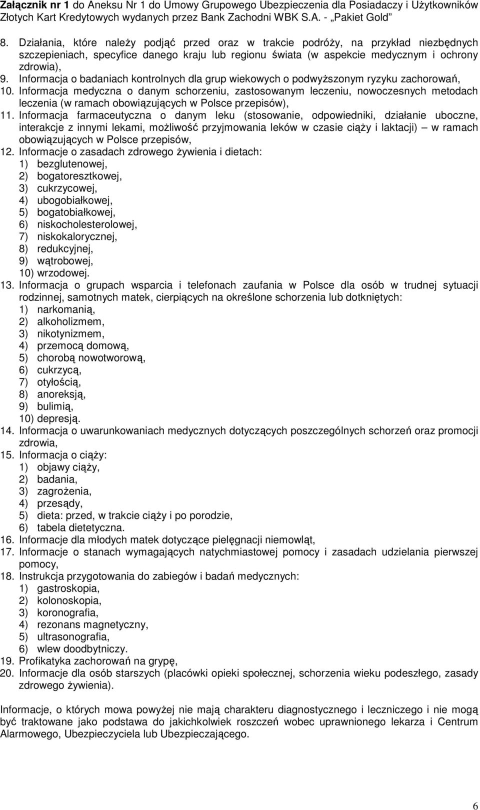 Informacja medyczna o danym schorzeniu, zastosowanym leczeniu, nowoczesnych metodach leczenia (w ramach obowiązujących w Polsce przepisów), 11.