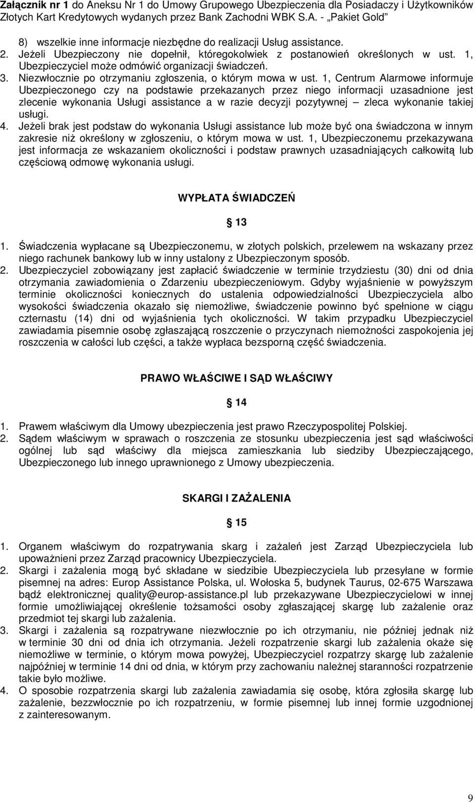 1, Centrum Alarmowe informuje Ubezpieczonego czy na podstawie przekazanych przez niego informacji uzasadnione jest zlecenie wykonania Usługi assistance a w razie decyzji pozytywnej zleca wykonanie