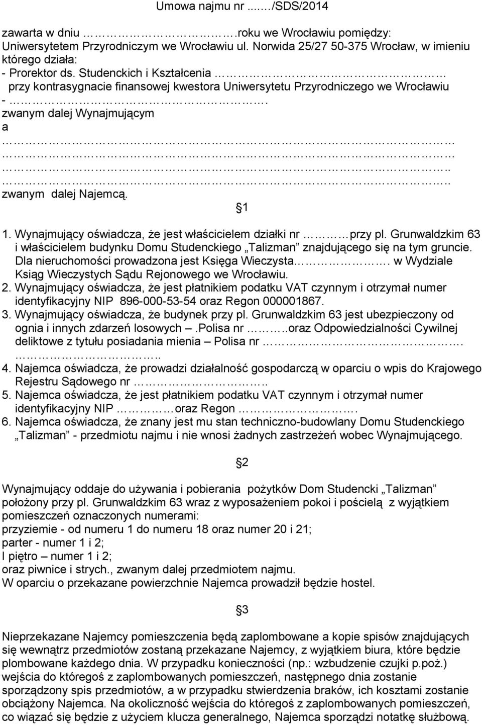 Wynajmujący oświadcza, że jest właścicielem działki nr przy pl. Grunwaldzkim 63 i właścicielem budynku Domu Studenckiego Talizman znajdującego się na tym gruncie.