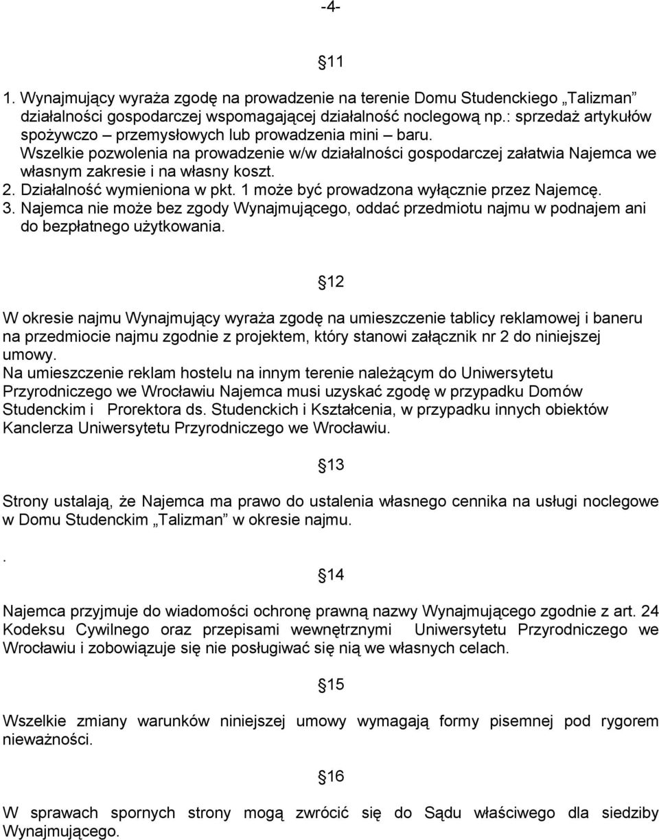 Działalność wymieniona w pkt. 1 może być prowadzona wyłącznie przez Najemcę. 3. Najemca nie może bez zgody Wynajmującego, oddać przedmiotu najmu w podnajem ani do bezpłatnego użytkowania.