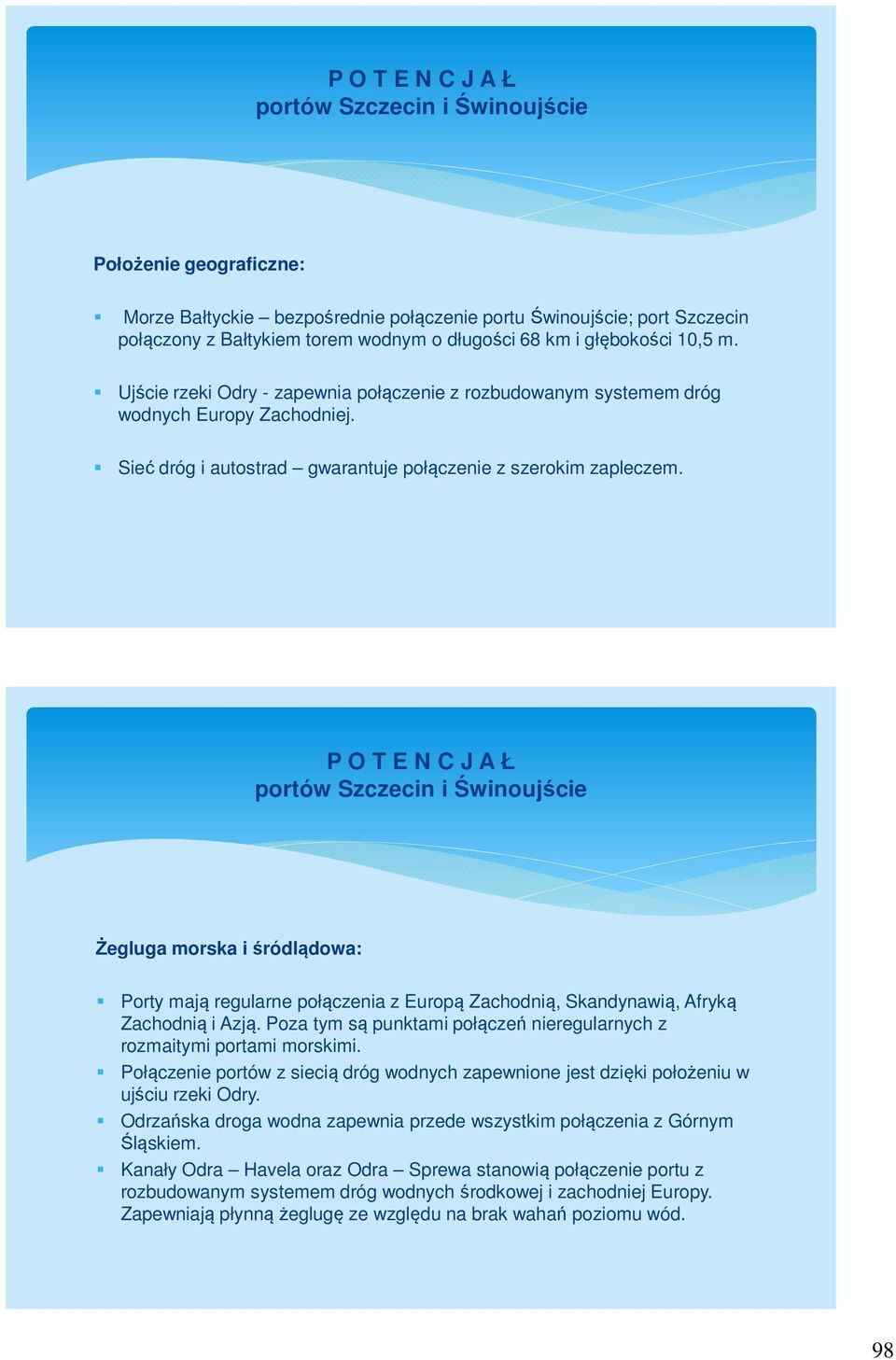 P O T E N C J A Ł Żegluga morska i śródlądowa: Porty mają regularne połączenia z Europą Zachodnią, Skandynawią, Afryką Zachodnią i Azją.