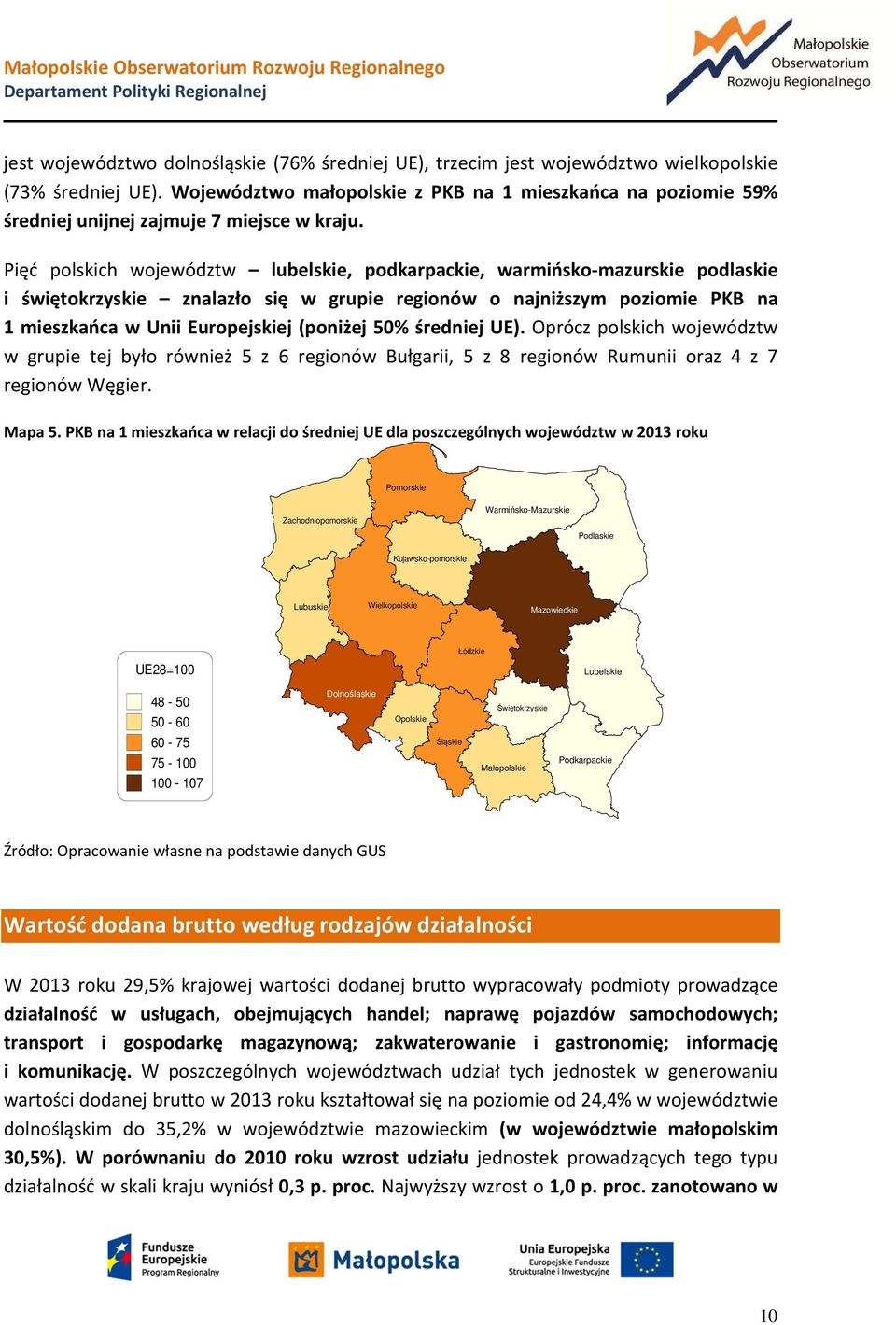 Pięć polskich województw lubelskie, podkarpackie, warmińsko-mazurskie podlaskie i świętokrzyskie znalazło się w grupie regionów o najniższym poziomie PKB na 1 mieszkańca w Unii Europejskiej (poniżej