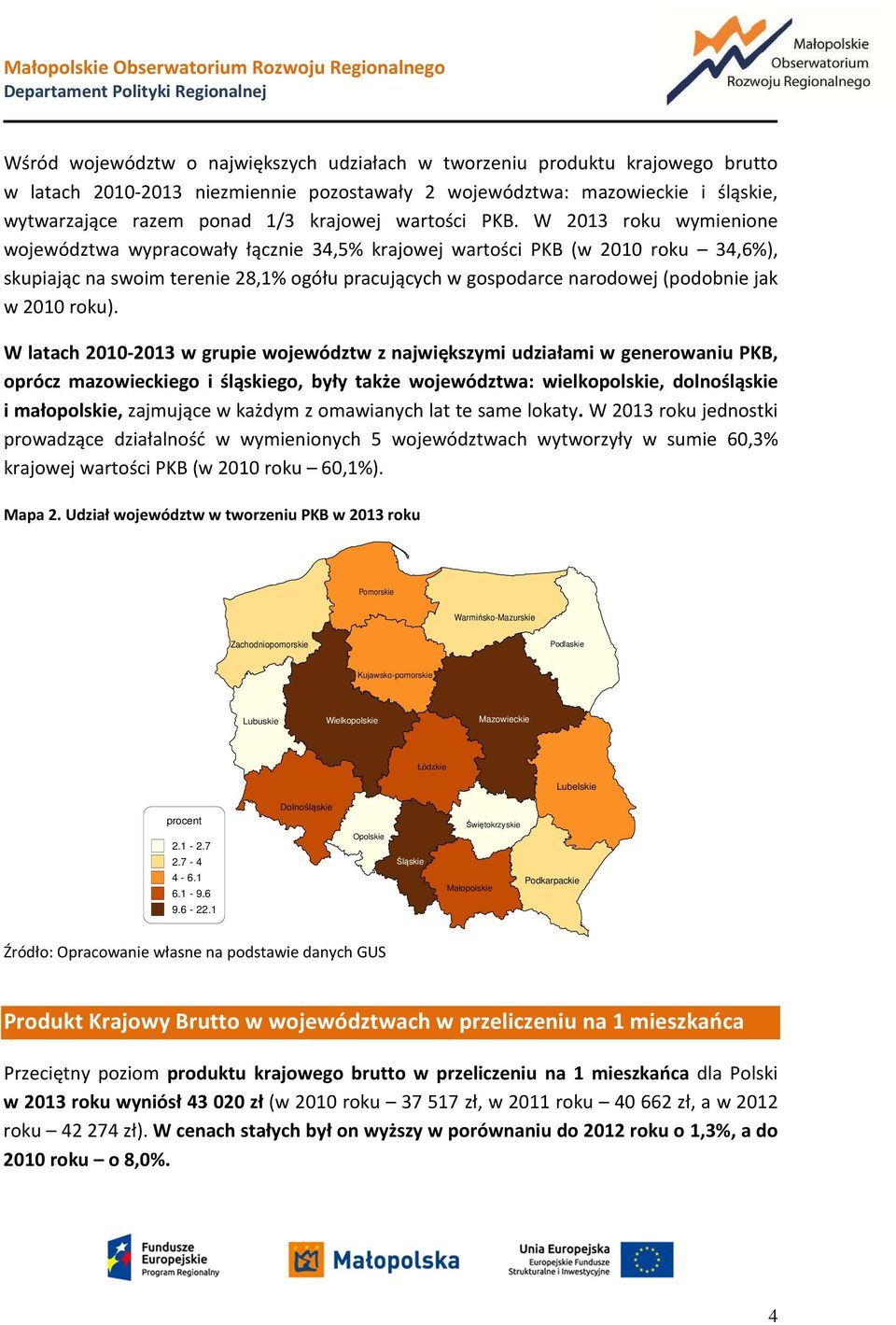 W 2013 roku wymienione województwa wypracowały łącznie 34,5% krajowej wartości PKB (w 2010 roku 34,6%), skupiając na swoim terenie 28,1% ogółu pracujących w gospodarce narodowej (podobnie jak w 2010