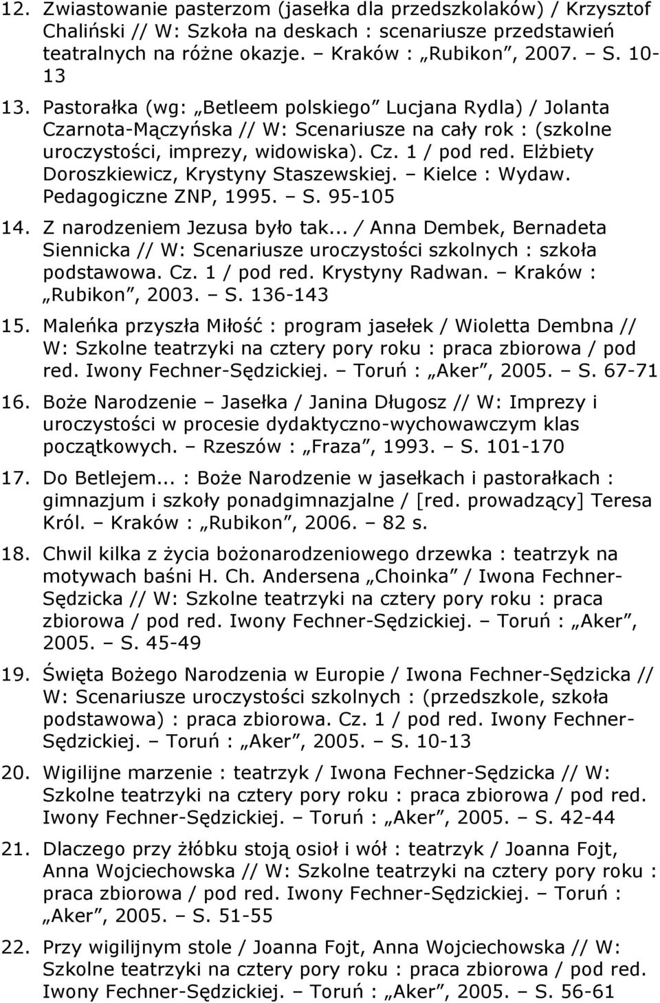 Elżbiety Doroszkiewicz, Krystyny Staszewskiej. Kielce : Wydaw. Pedagogiczne ZNP, 1995. S. 95-105 14. Z narodzeniem Jezusa było tak.
