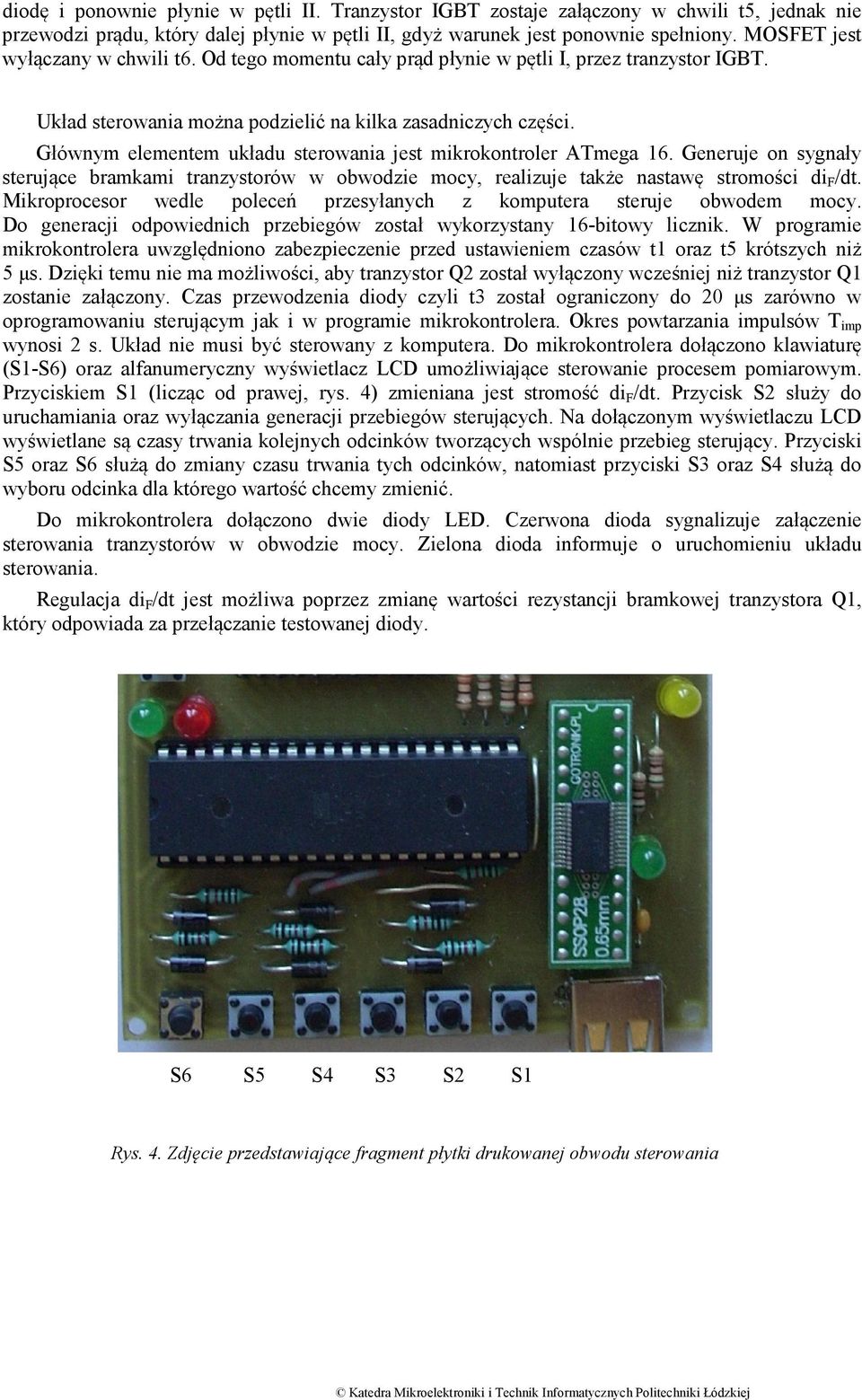 Głównym elementem układu sterowania jest mikrokontroler ATmega 16. Generuje on sygnały sterujące bramkami tranzystorów w obwodzie mocy, realizuje także nastawę stromości di F /dt.