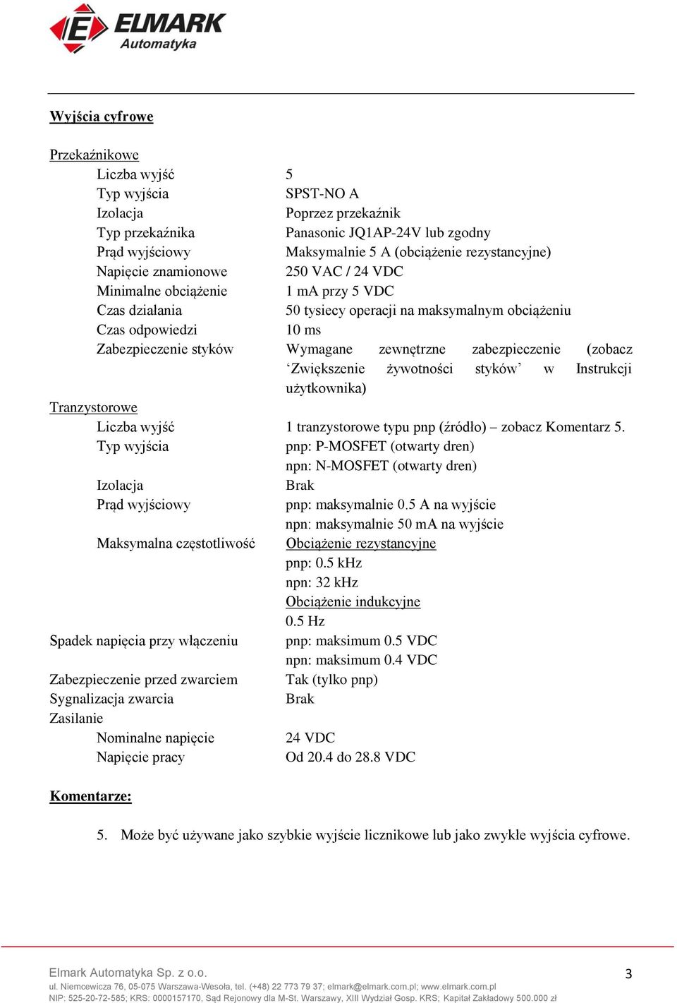 zabezpieczenie (zobacz Zwiększenie żywotności styków w Instrukcji użytkownika) Tranzystorowe Liczba wyjść 1 tranzystorowe typu pnp (źródło) zobacz Komentarz 5.