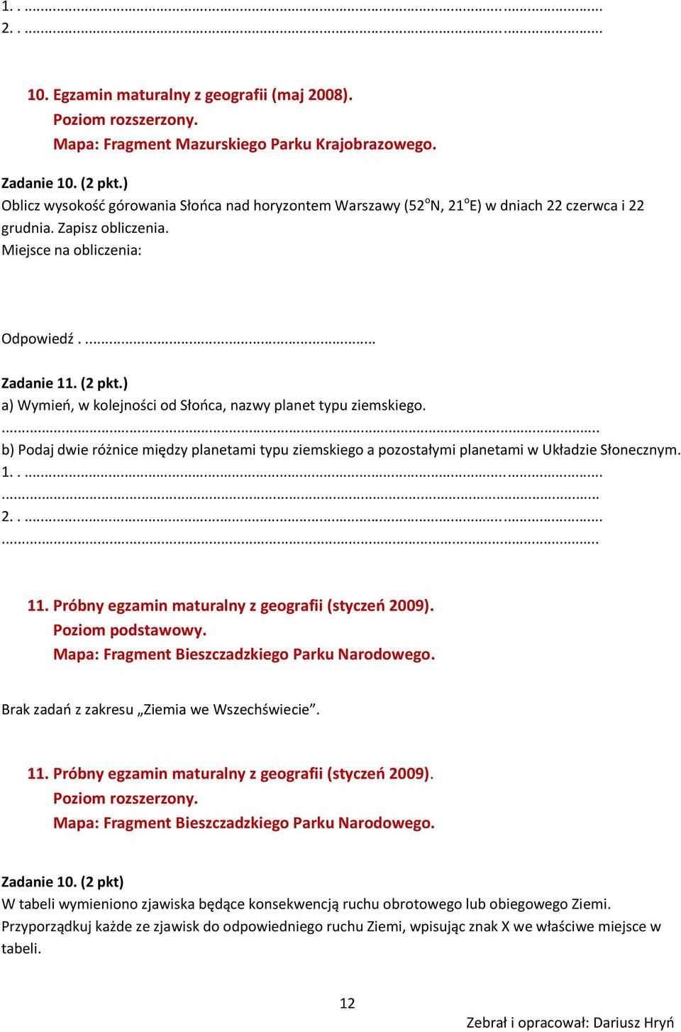 ) a) Wymieo, w kolejności od Słooca, nazwy planet typu ziemskiego. b) Podaj dwie różnice między planetami typu ziemskiego a pozostałymi planetami w Układzie Słonecznym. 1..... 2..... 11.