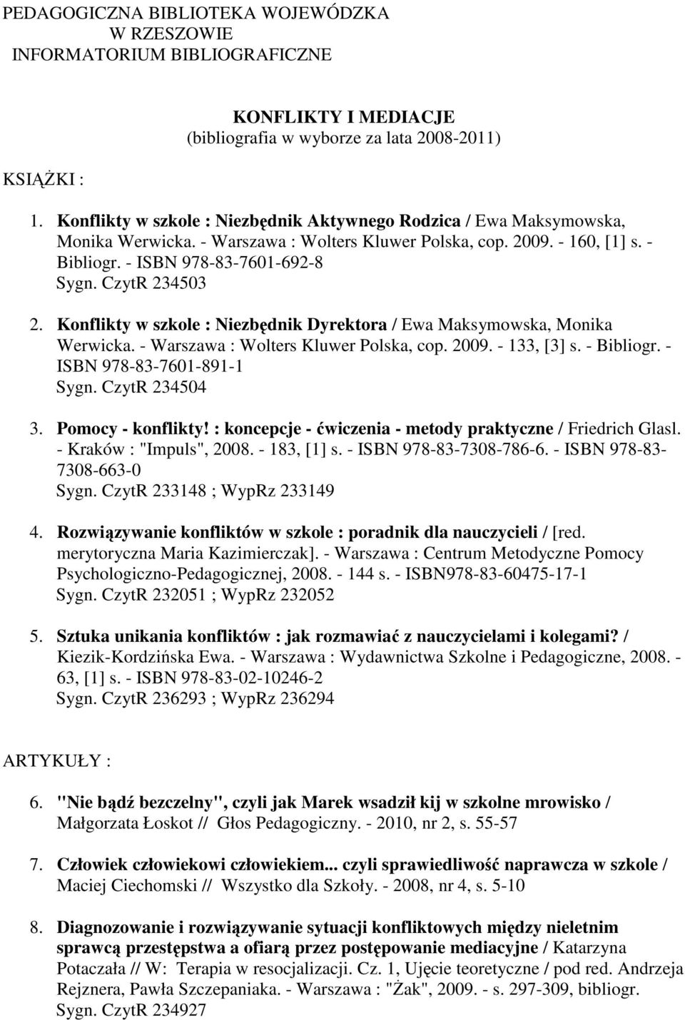 CzytR 234503 2. Konflikty w szkole : Niezbędnik Dyrektora / Ewa Maksymowska, Monika Werwicka. - Warszawa : Wolters Kluwer Polska, cop. 2009. - 133, [3] s. - Bibliogr. - ISBN 978-83-7601-891-1 Sygn.