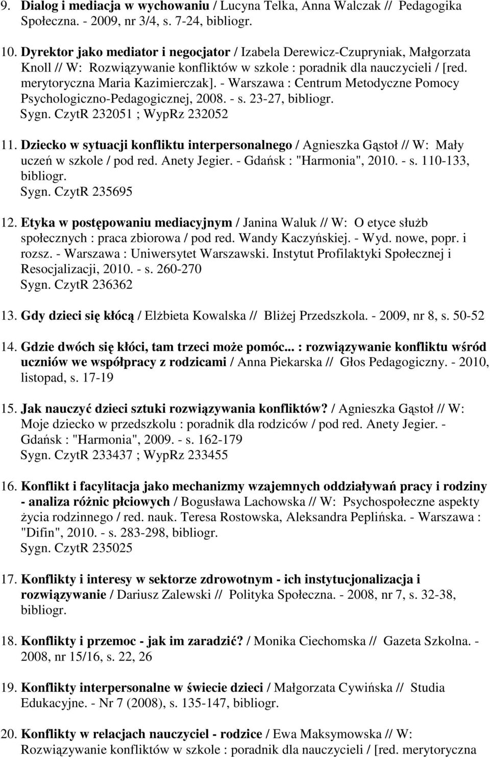 - Warszawa : Centrum Metodyczne Pomocy Psychologiczno-Pedagogicznej, 2008. - s. 23-27, 11. Dziecko w sytuacji konfliktu interpersonalnego / Agnieszka Gąstoł // W: Mały uczeń w szkole / pod red.