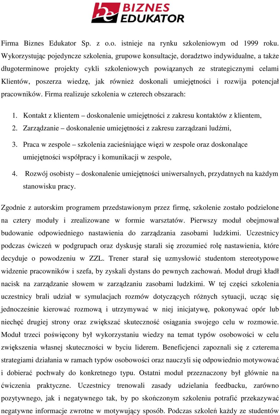 jak również doskonali umiejętności i rozwija potencjał pracowników. Firma realizuje szkolenia w czterech obszarach: 1. Kontakt z klientem doskonalenie umiejętności z zakresu kontaktów z klientem, 2.