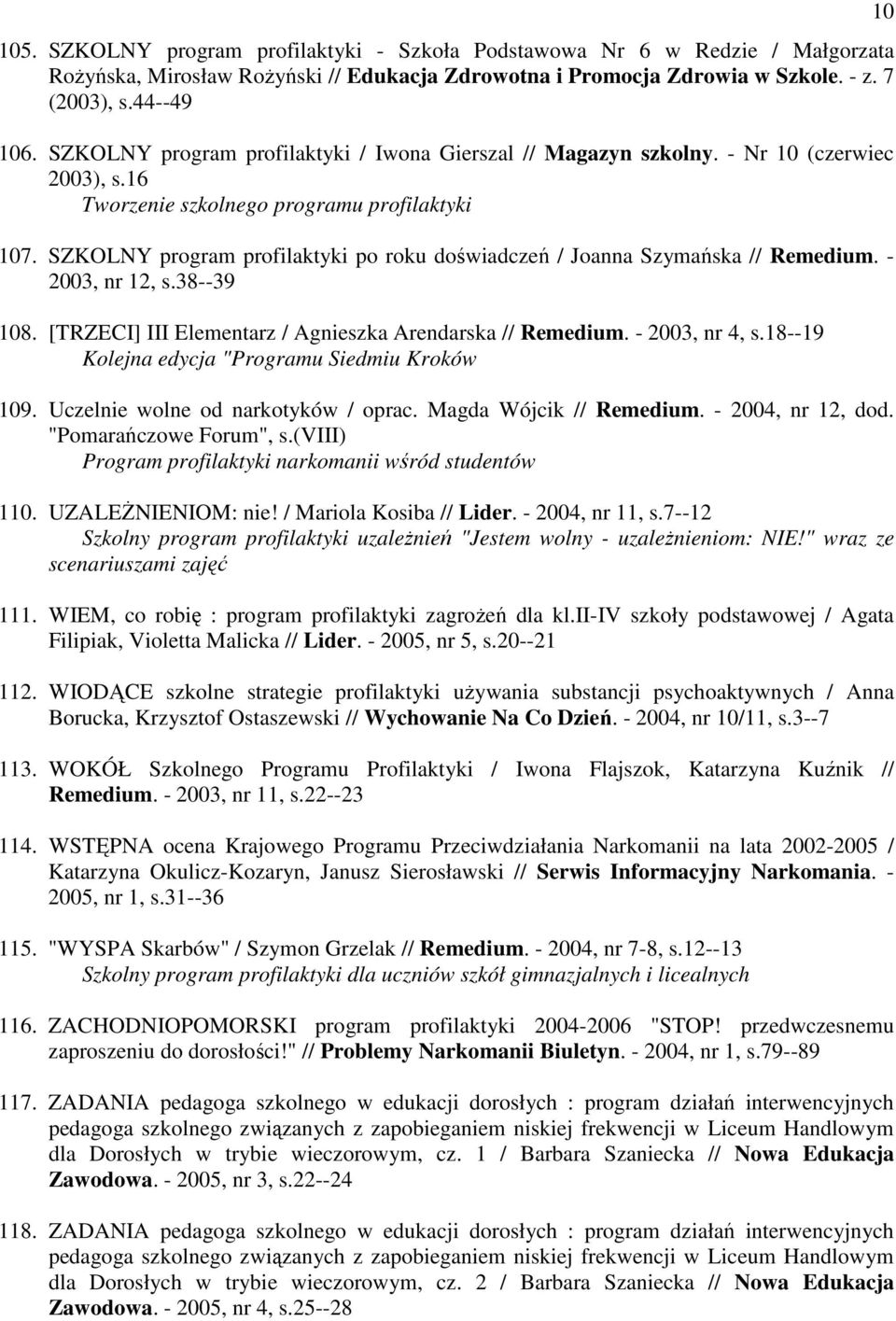 SZKOLNY program profilaktyki po roku doświadczeń / Joanna Szymańska // Remedium. - 2003, nr 12, s.38--39 108. [TRZECI] III Elementarz / Agnieszka Arendarska // Remedium. - 2003, nr 4, s.