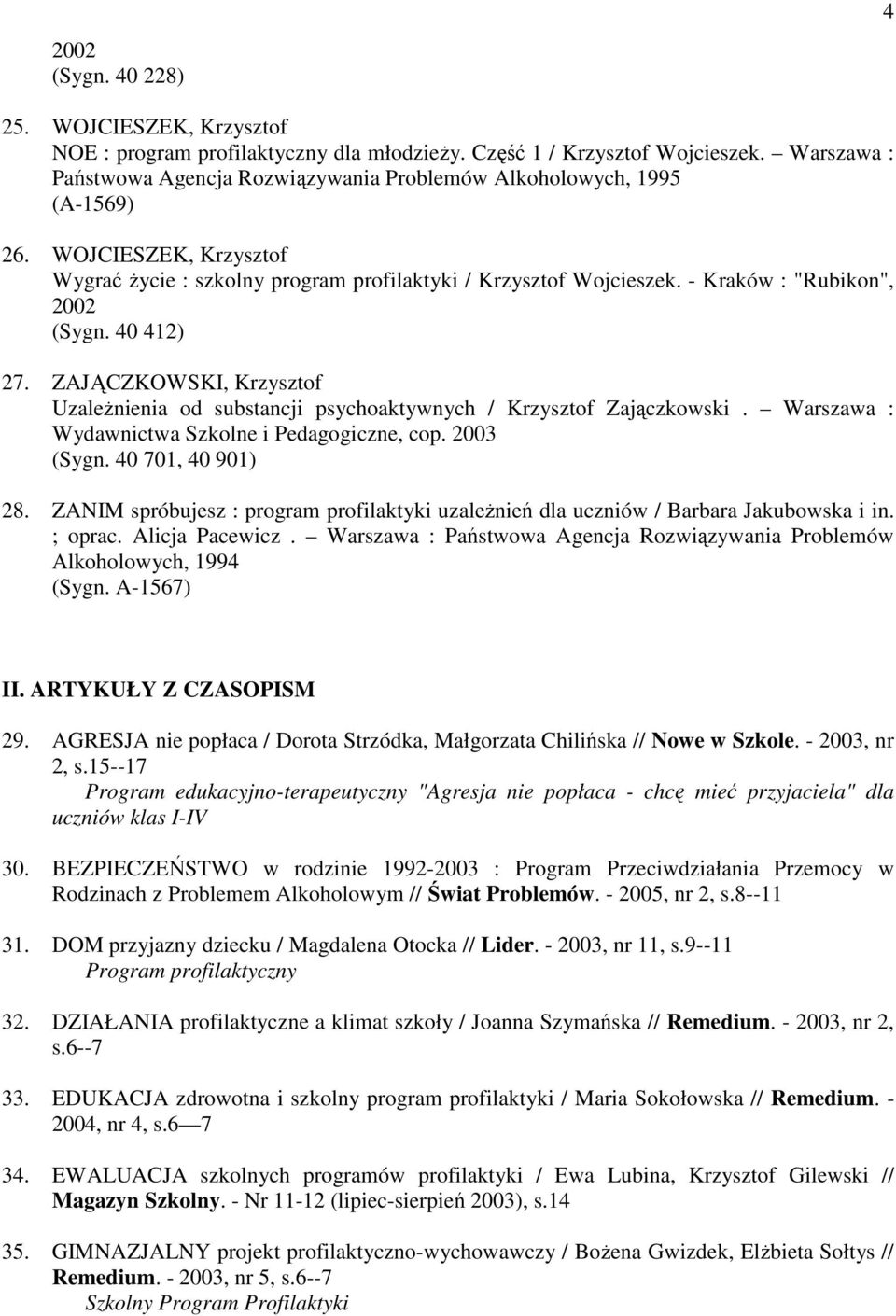 - Kraków : "Rubikon", 2002 (Sygn. 40 412) 27. ZAJĄCZKOWSKI, Krzysztof Uzależnienia od substancji psychoaktywnych / Krzysztof Zajączkowski. Warszawa : Wydawnictwa Szkolne i Pedagogiczne, cop.